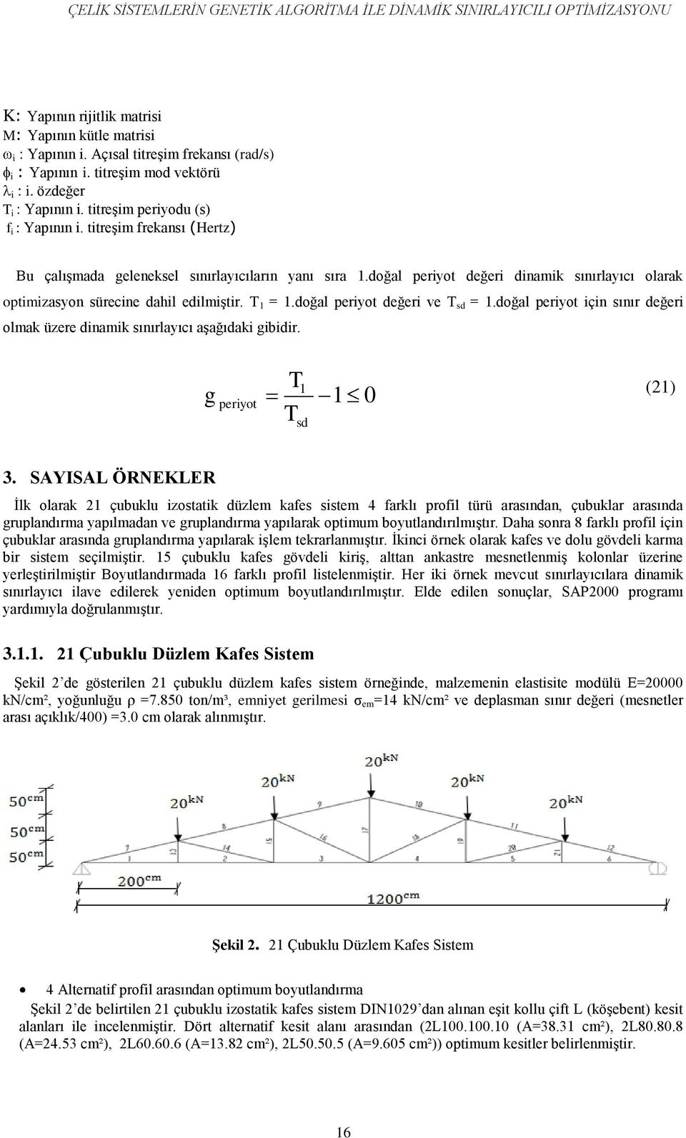 T 1 = 1.doğal peryot değer ve T sd = 1.doğal peryot çn sınır değer olmak üzere dnamk sınırlayıcı aģağıdak gbdr. g peryot T T 1 sd 1 0 (21) 3.