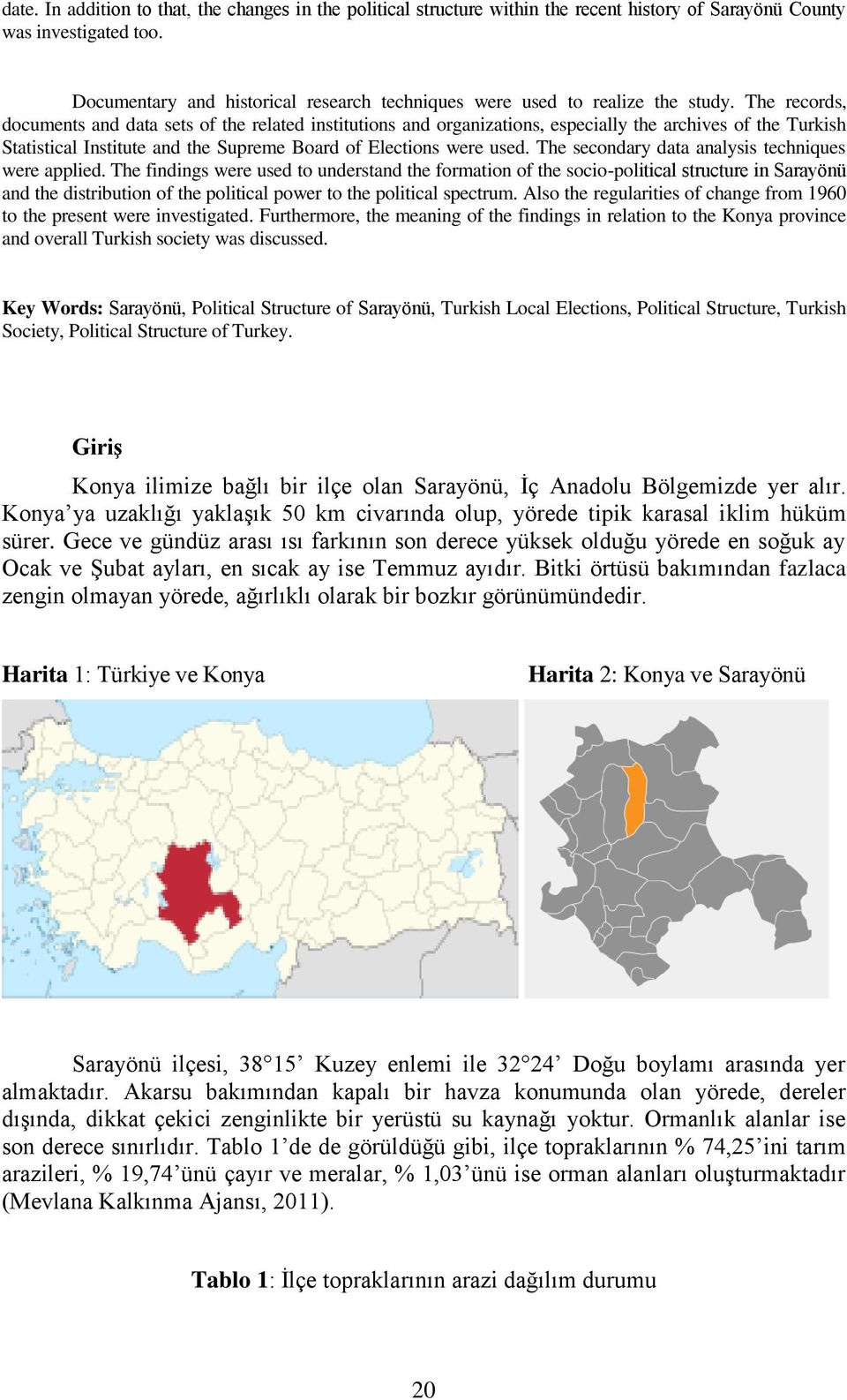 The records, documents and data sets of the related institutions and organizations, especially the archives of the Turkish Statistical Institute and the Supreme Board of Elections were used.