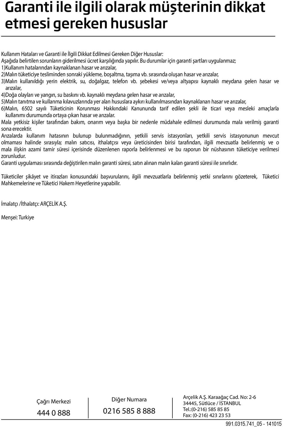 sırasında oluşan hasar ve arızalar, 3)Malın kullanıldığı yerin elektrik, su, doğalgaz, telefon vb.