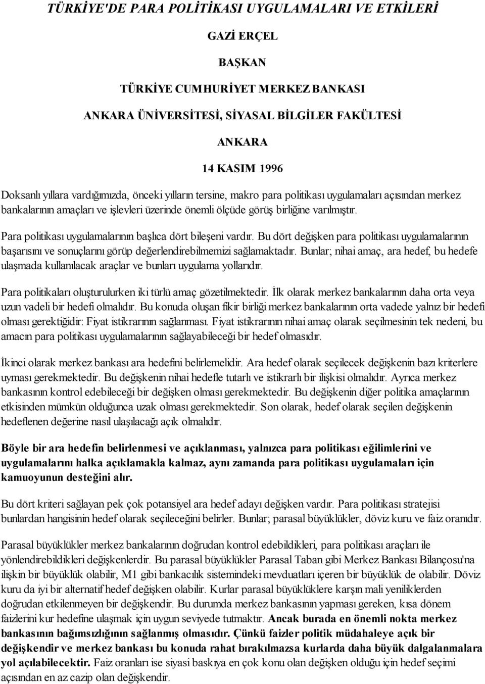 Para politikası uygulamalarının başlıca dört bileşeni vardır. Bu dört değişken para politikası uygulamalarının başarısını ve sonuçlarını görüp değerlendirebilmemizi sağlamaktadır.