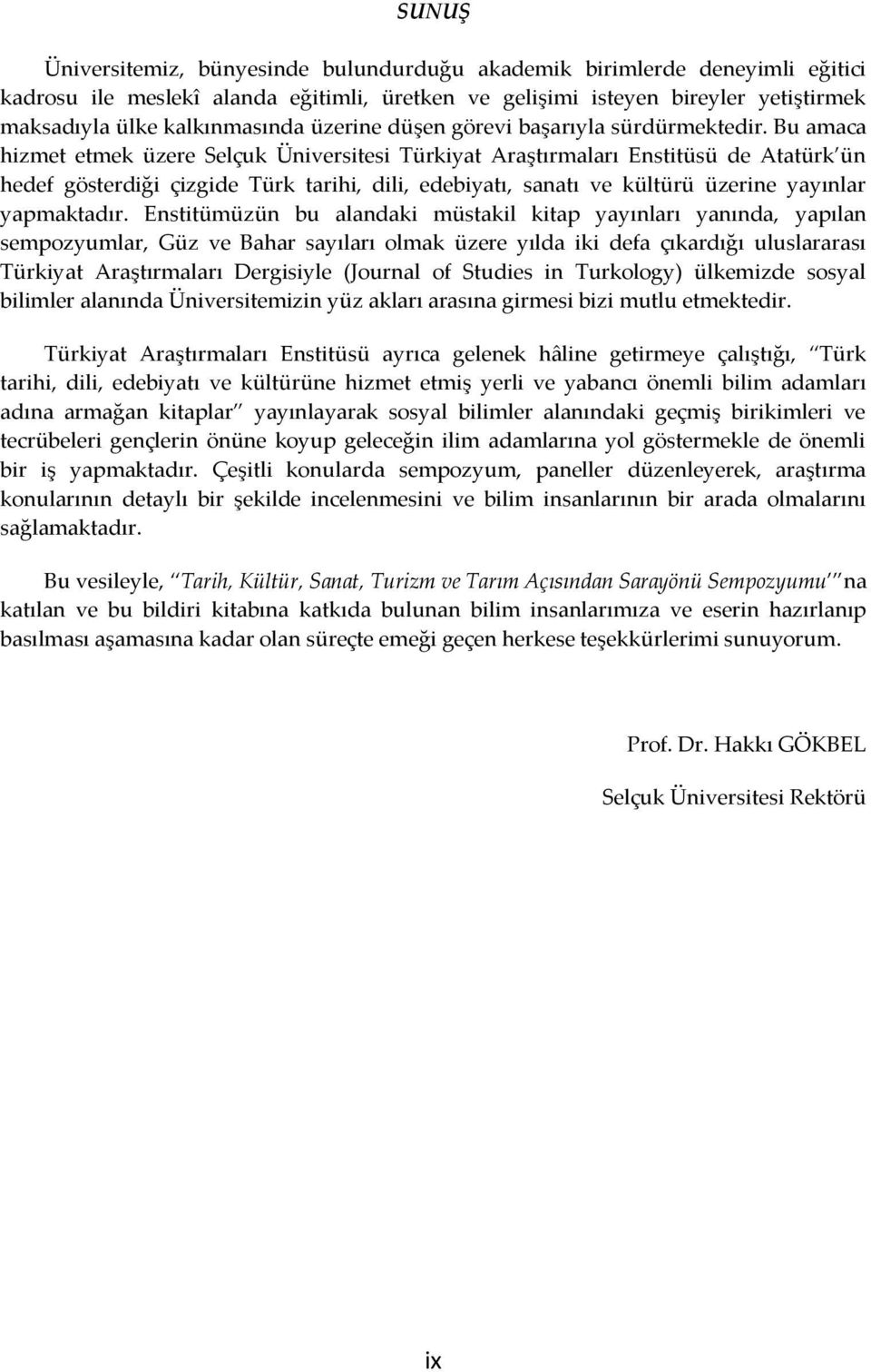 Bu amaca hizmet etmek üzere Selçuk Üniversitesi Türkiyat Araştırmaları Enstitüsü de Atatürk ün hedef gösterdiği çizgide Türk tarihi, dili, edebiyatı, sanatı ve kültürü üzerine yayınlar yapmaktadır.