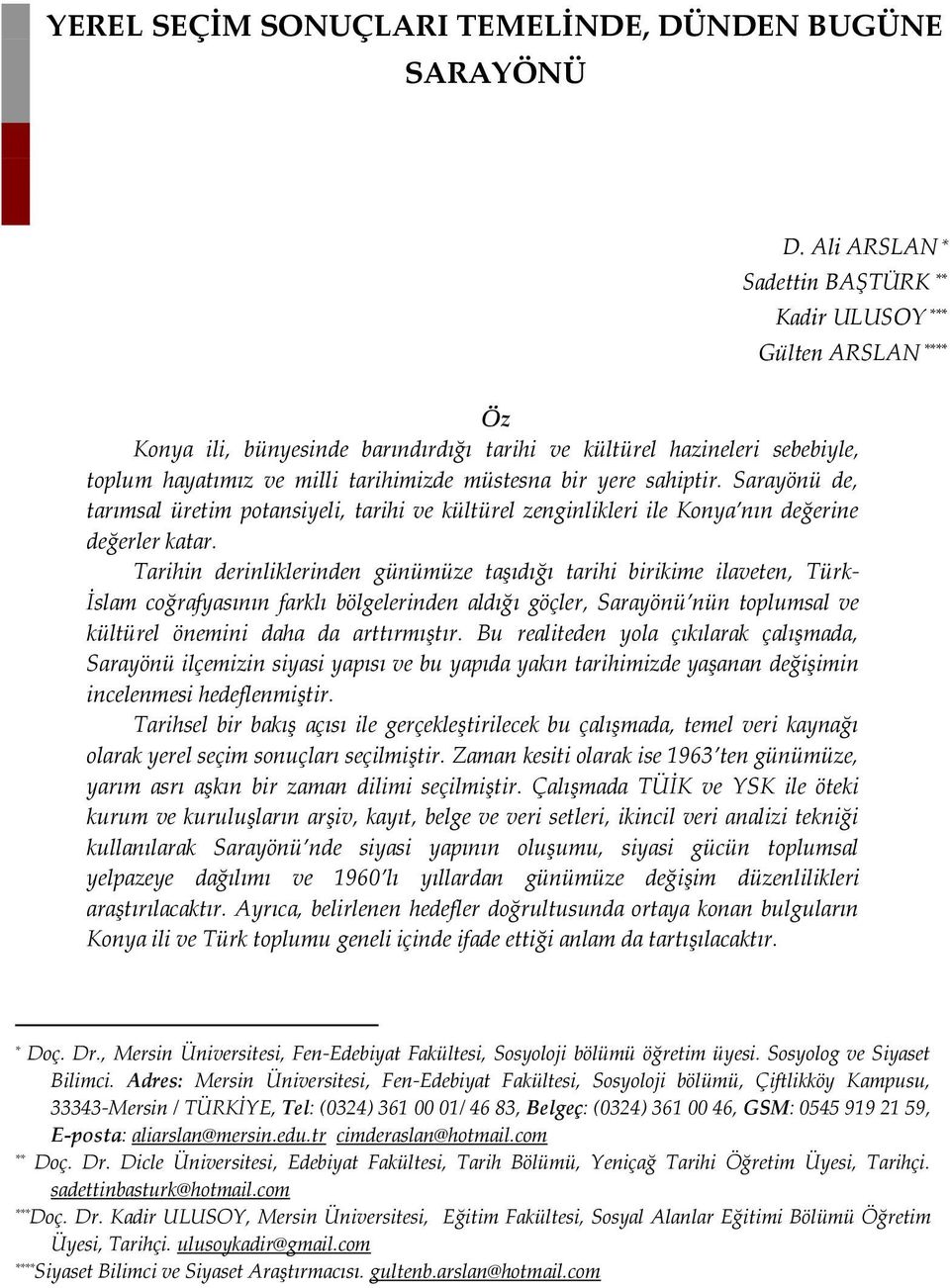 yere sahiptir. Sarayönü de, tarımsal üretim potansiyeli, tarihi ve kültürel zenginlikleri ile Konya nın değerine değerler katar.