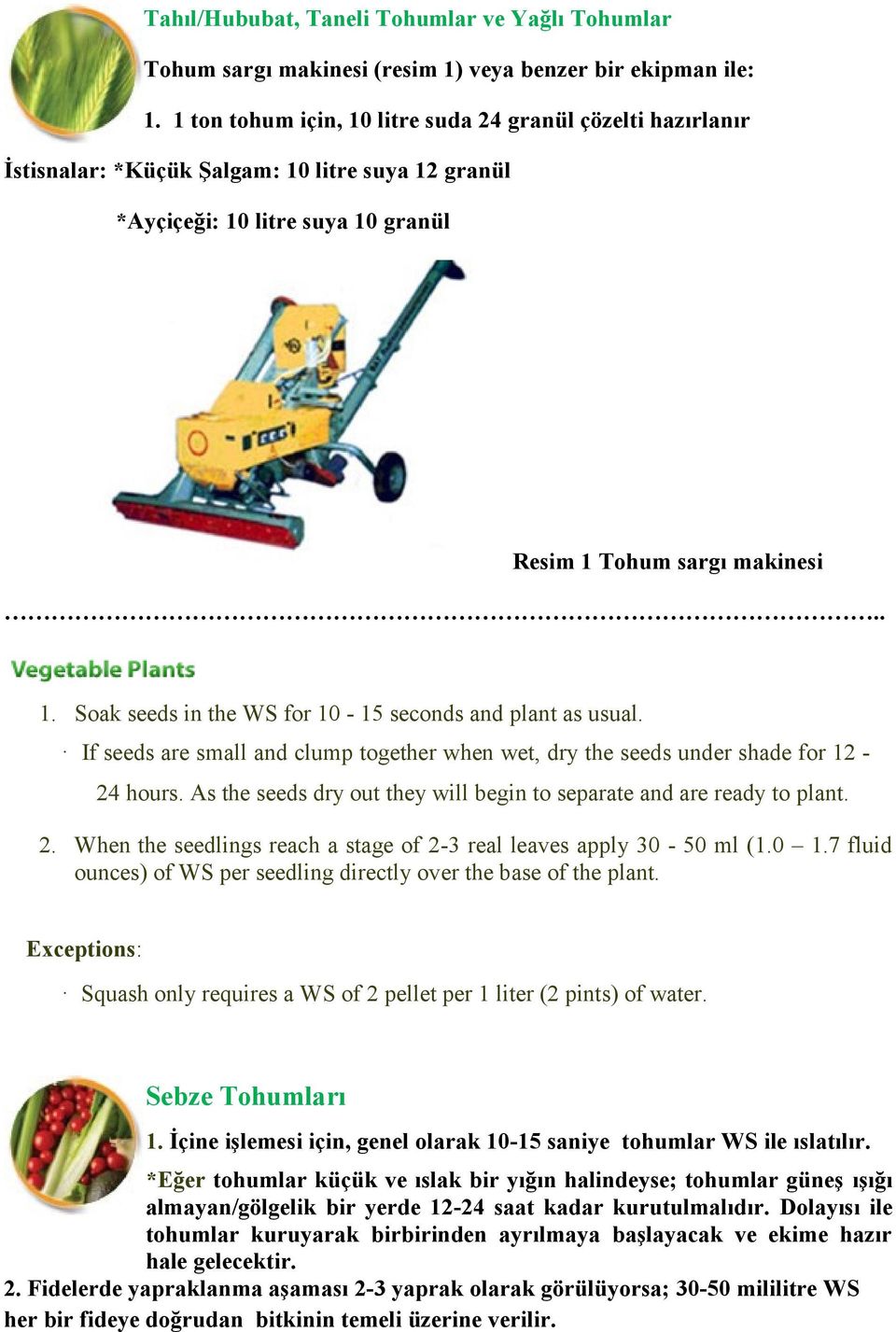 Soak seeds in the WS for 10-15 seconds and plant as usual. If seeds are small and clump together when wet, dry the seeds under shade for 12-24 hours.