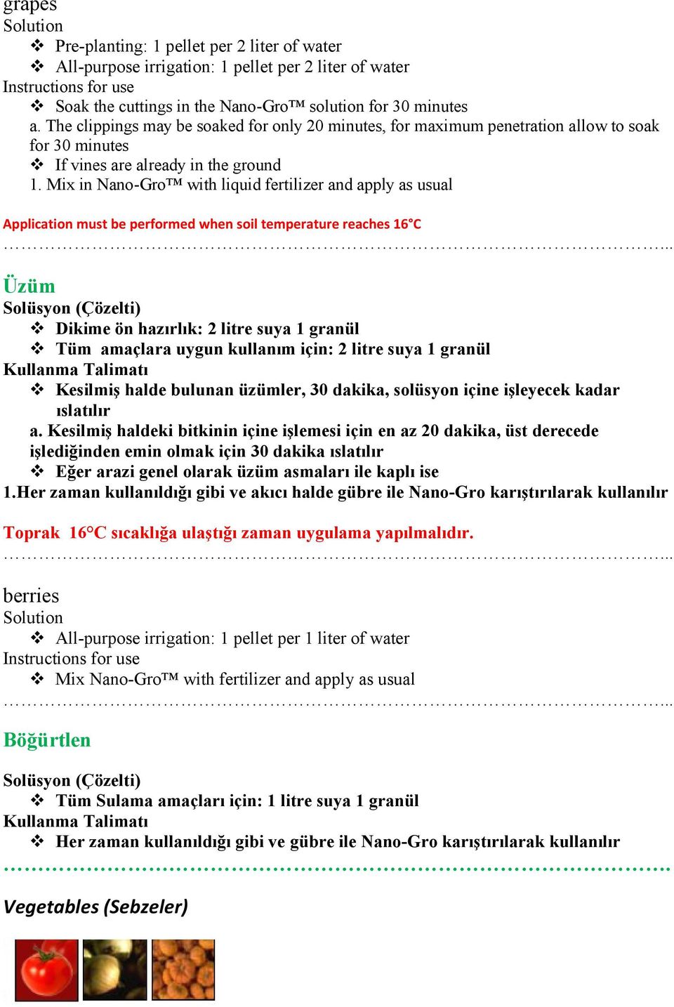 Mix in Nano-Gro with liquid fertilizer and apply as usual Application must be performed when soil temperature reaches 16 C Üzüm (Çözelti) Dikime ön hazırlık: 2 litre suya 1 granül Tüm amaçlara uygun