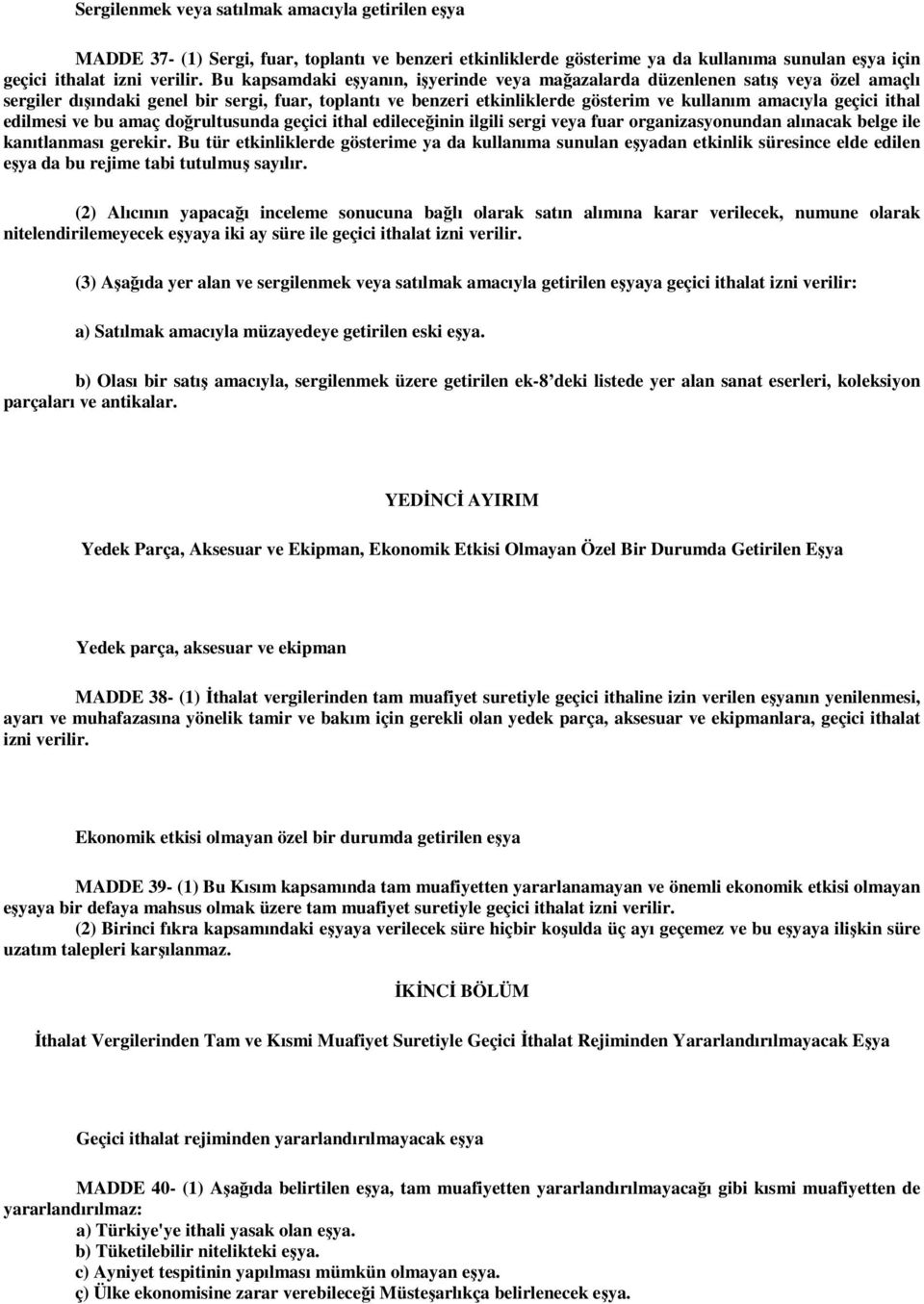 ithal edilmesi ve bu amaç doğrultusunda geçici ithal edileceğinin ilgili sergi veya fuar organizasyonundan alınacak belge ile kanıtlanması gerekir.