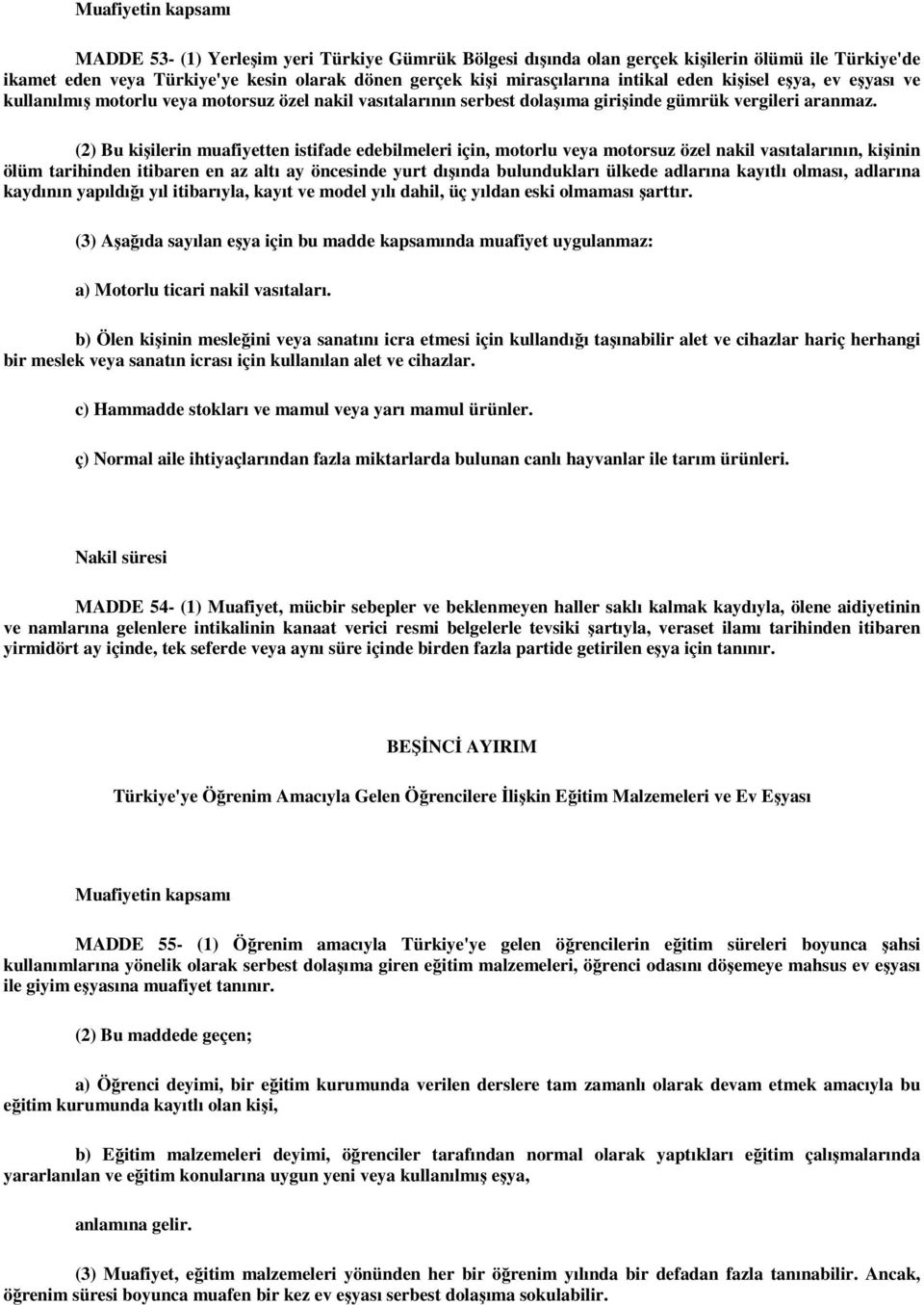 (2) Bu kişilerin muafiyetten istifade edebilmeleri için, motorlu veya motorsuz özel nakil vasıtalarının, kişinin ölüm tarihinden itibaren en az altı ay öncesinde yurt dışında bulundukları ülkede