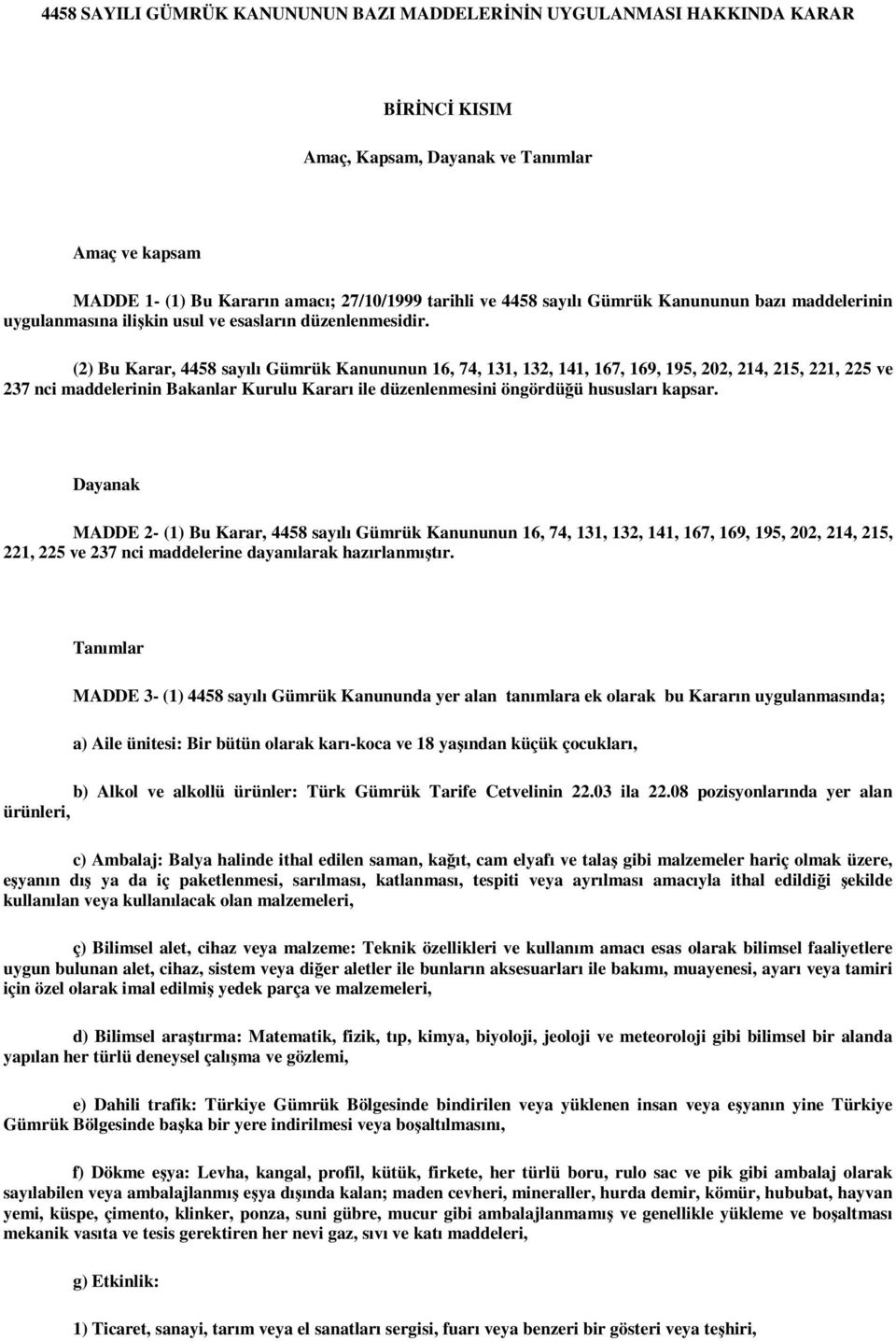 (2) Bu Karar, 4458 sayılı Gümrük Kanununun 16, 74, 131, 132, 141, 167, 169, 195, 202, 214, 215, 221, 225 ve 237 nci maddelerinin Bakanlar Kurulu Kararı ile düzenlenmesini öngördüğü hususları kapsar.