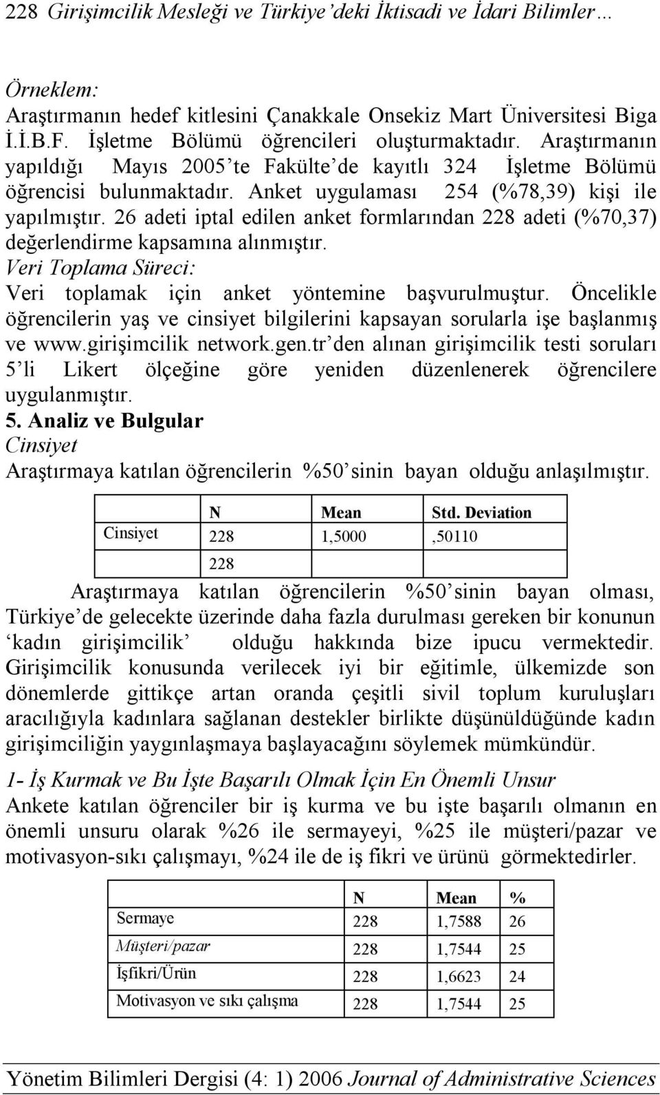 26 adeti iptal edilen anket formlarından 228 adeti (%70,37) değerlendirme kapsamına alınmıştır. Veri Toplama Süreci: Veri toplamak için anket yöntemine başvurulmuştur.