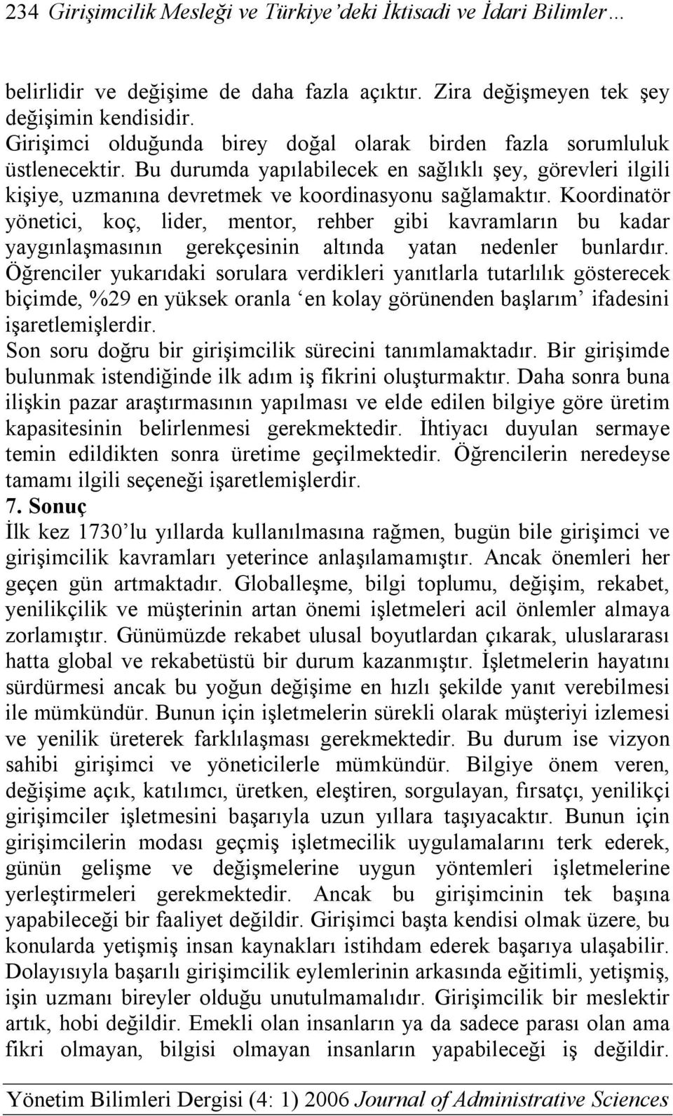 Koordinatör yönetici, koç, lider, mentor, rehber gibi kavramların bu kadar yaygınlaşmasının gerekçesinin altında yatan nedenler bunlardır.