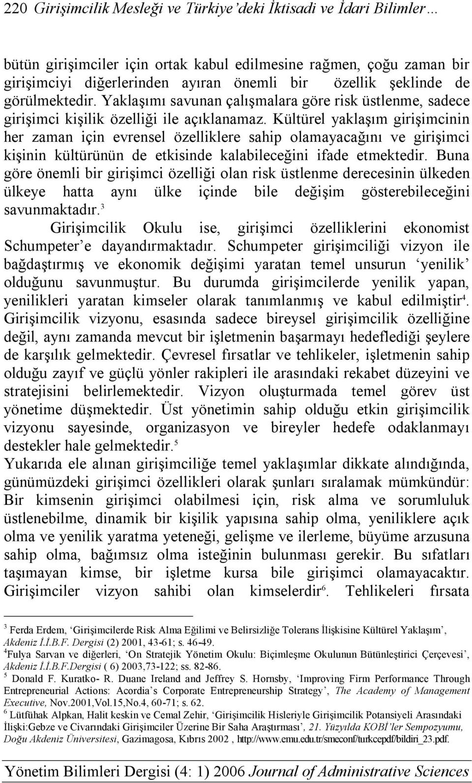 Kültürel yaklaşım girişimcinin her zaman için evrensel özelliklere sahip olamayacağını ve girişimci kişinin kültürünün de etkisinde kalabileceğini ifade etmektedir.