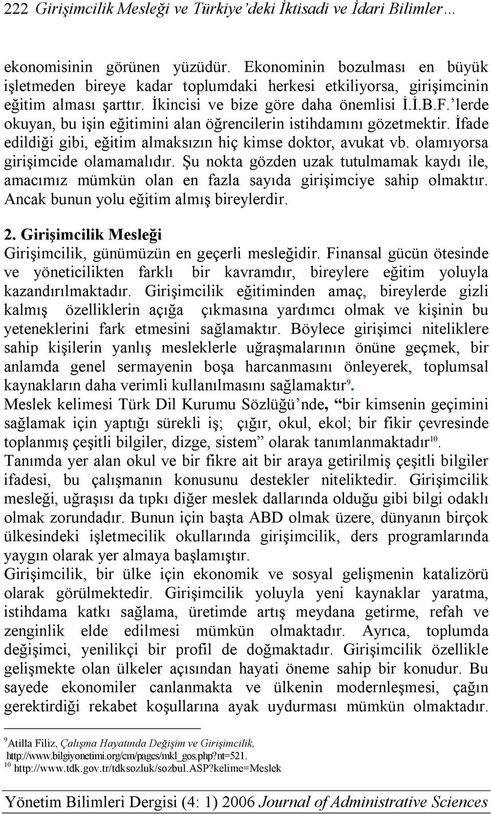 lerde okuyan, bu işin eğitimini alan öğrencilerin istihdamını gözetmektir. İfade edildiği gibi, eğitim almaksızın hiç kimse doktor, avukat vb. olamıyorsa girişimcide olamamalıdır.