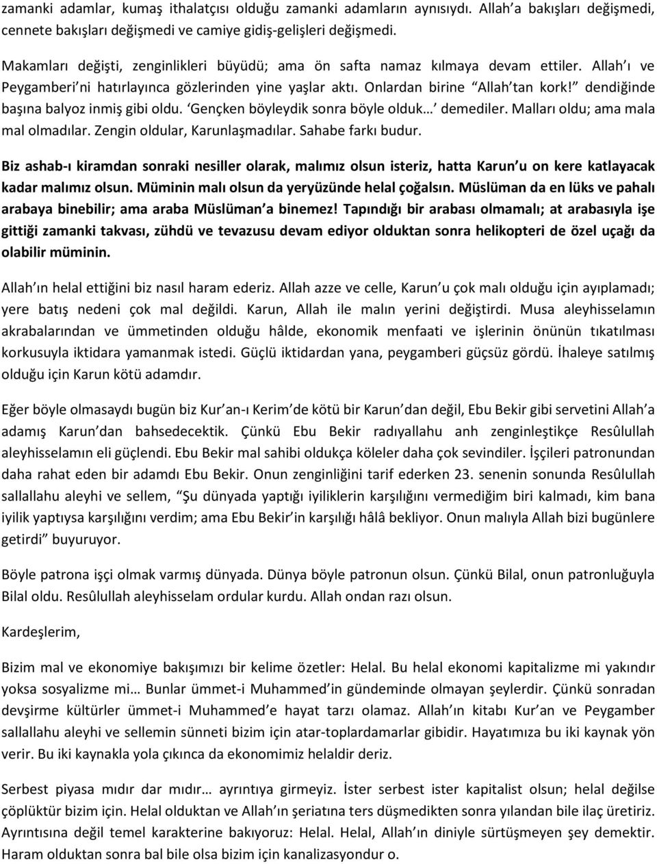 dendiğinde başına balyoz inmiş gibi oldu. Gençken böyleydik sonra böyle olduk demediler. Malları oldu; ama mala mal olmadılar. Zengin oldular, Karunlaşmadılar. Sahabe farkı budur.