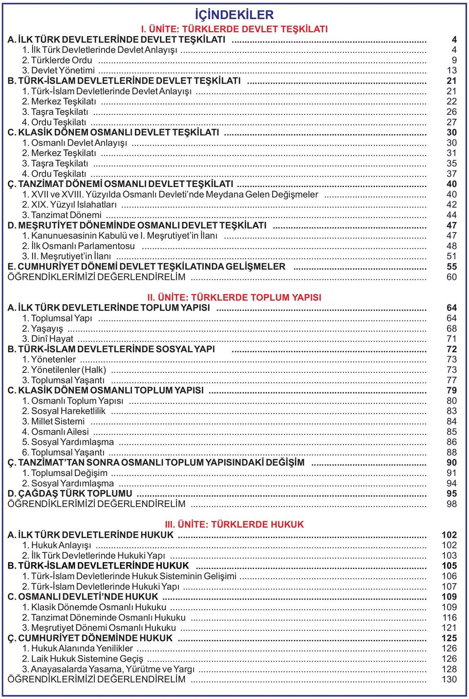 KLASÝK DÖNEM OSMANLI DEVLET TEÞKÝLATI... 30 1. Osmanlý Devlet Anlayýþý... 30 2. Merkez Teþkilatý... 31 3. Taþra Teþkilatý... 35 4. Ordu Teþkilatý... 37 Ç. TANZÝMAT DÖNEMÝ OSMANLI DEVLET TEÞKÝLATI.