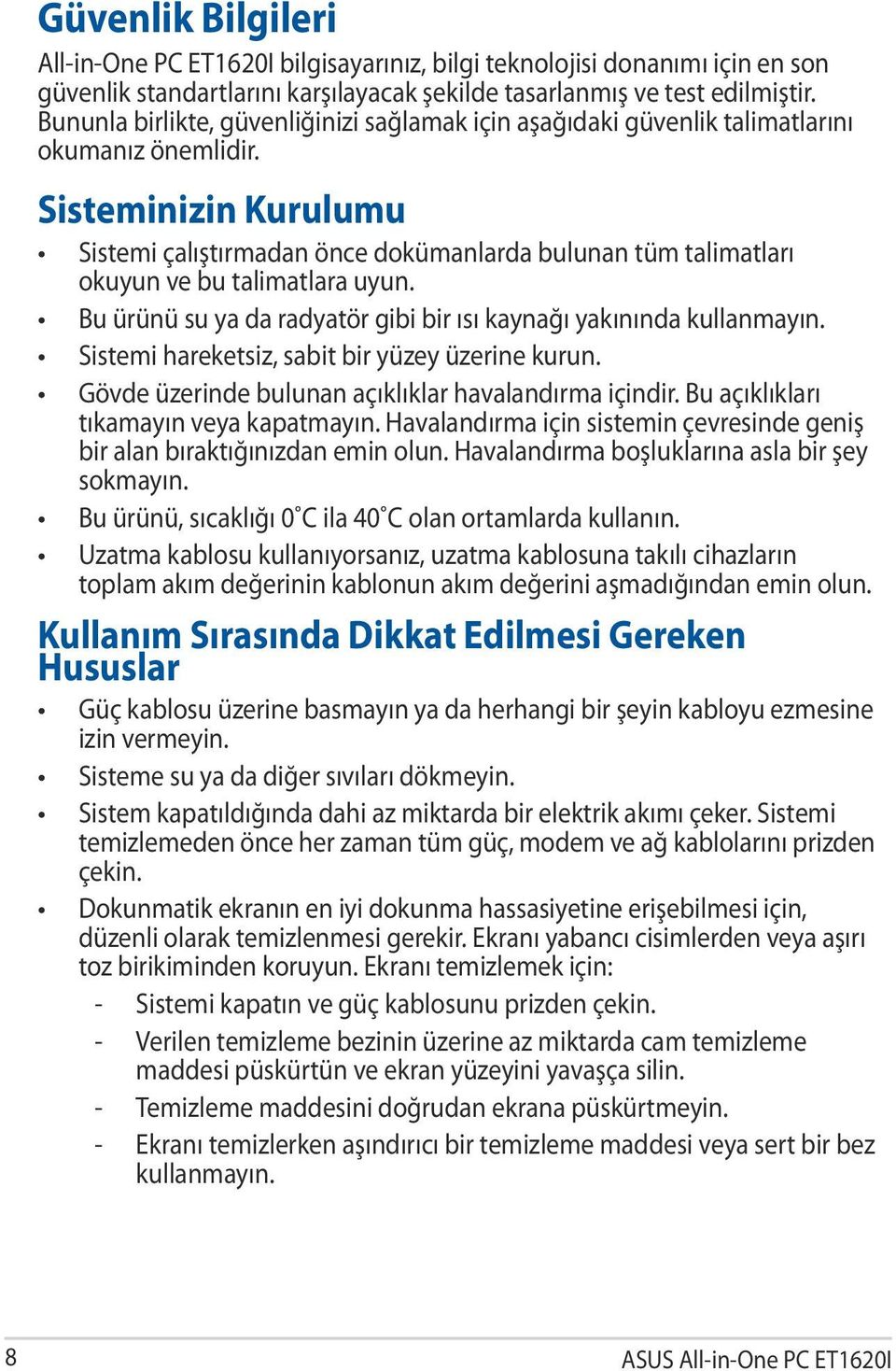 Sisteminizin Kurulumu Sistemi çalıştırmadan önce dokümanlarda bulunan tüm talimatları okuyun ve bu talimatlara uyun. Bu ürünü su ya da radyatör gibi bir ısı kaynağı yakınında kullanmayın.