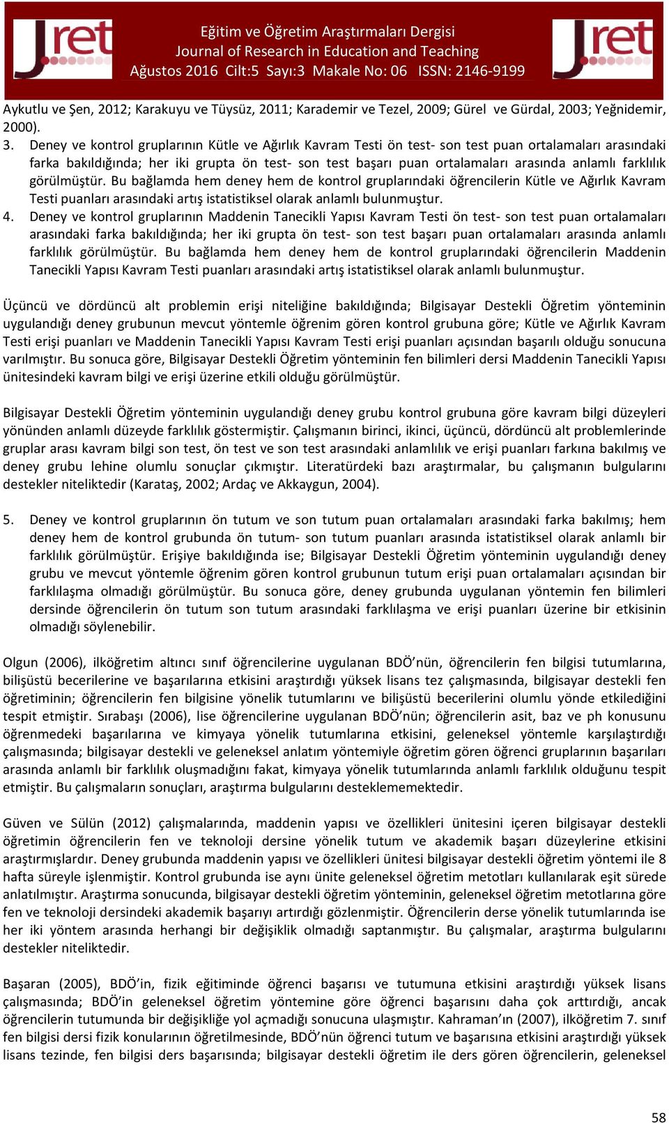 anlamlı farklılık görülmüştür. Bu bağlamda hem deney hem de kontrol gruplarındaki öğrencilerin Kütle ve Ağırlık Kavram Testi puanları arasındaki artış istatistiksel olarak anlamlı bulunmuştur. 4.