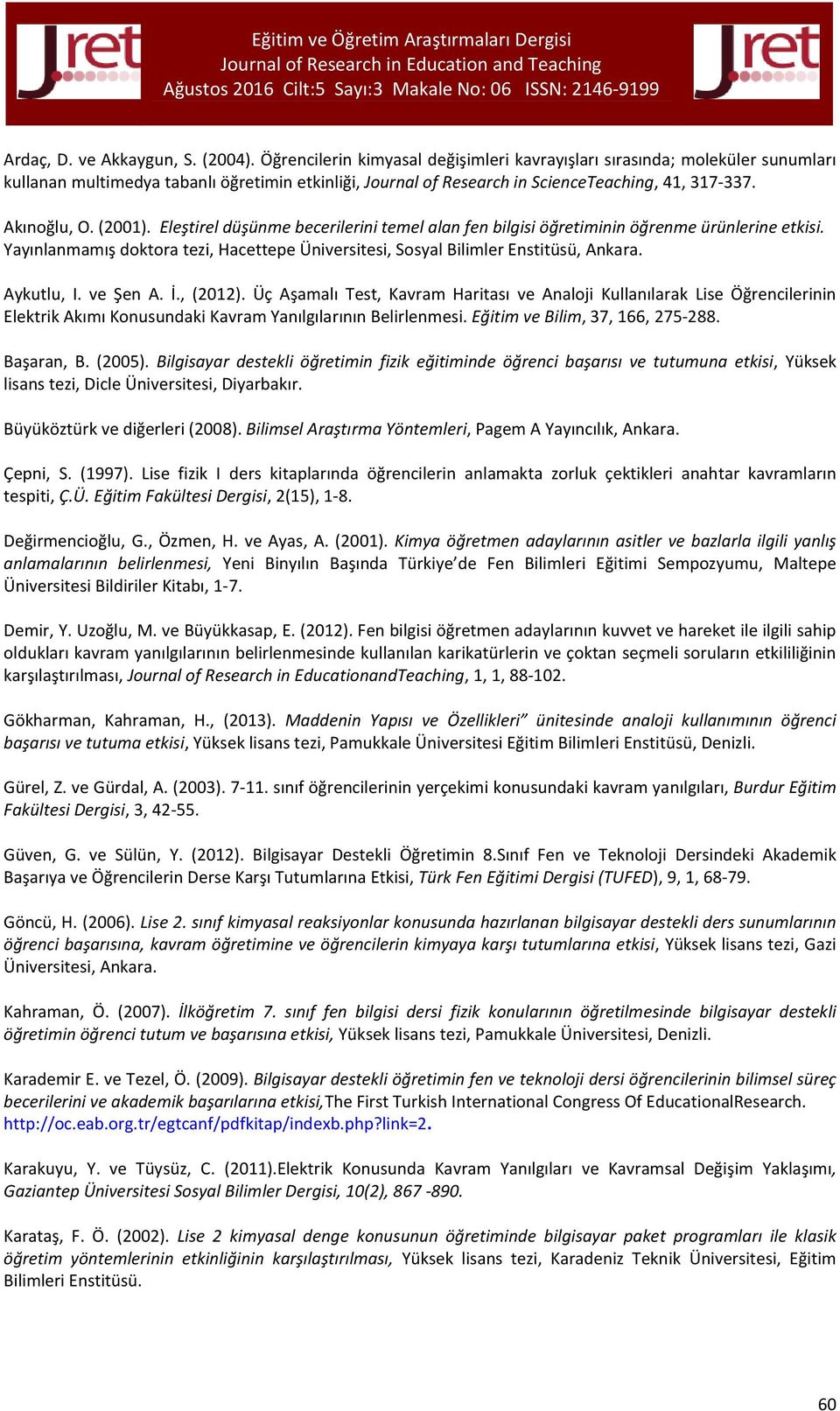 Eleştirel düşünme becerilerini temel alan fen bilgisi öğretiminin öğrenme ürünlerine etkisi. Yayınlanmamış doktora tezi, Hacettepe Üniversitesi, Sosyal Bilimler Enstitüsü, Ankara. Aykutlu, I.