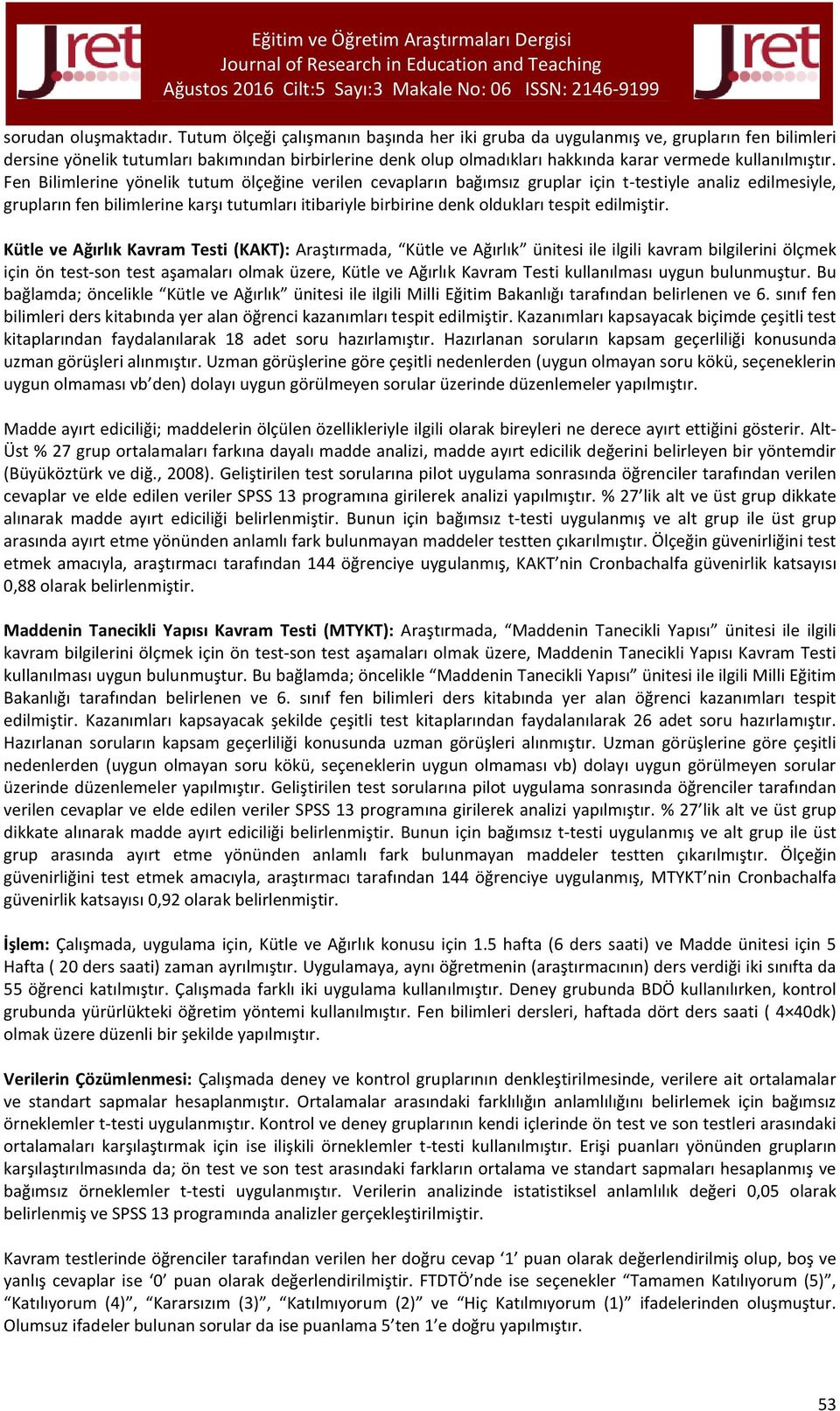 Fen Bilimlerine yönelik tutum ölçeğine verilen cevapların bağımsız gruplar için t-testiyle analiz edilmesiyle, grupların fen bilimlerine karşı tutumları itibariyle birbirine denk oldukları tespit