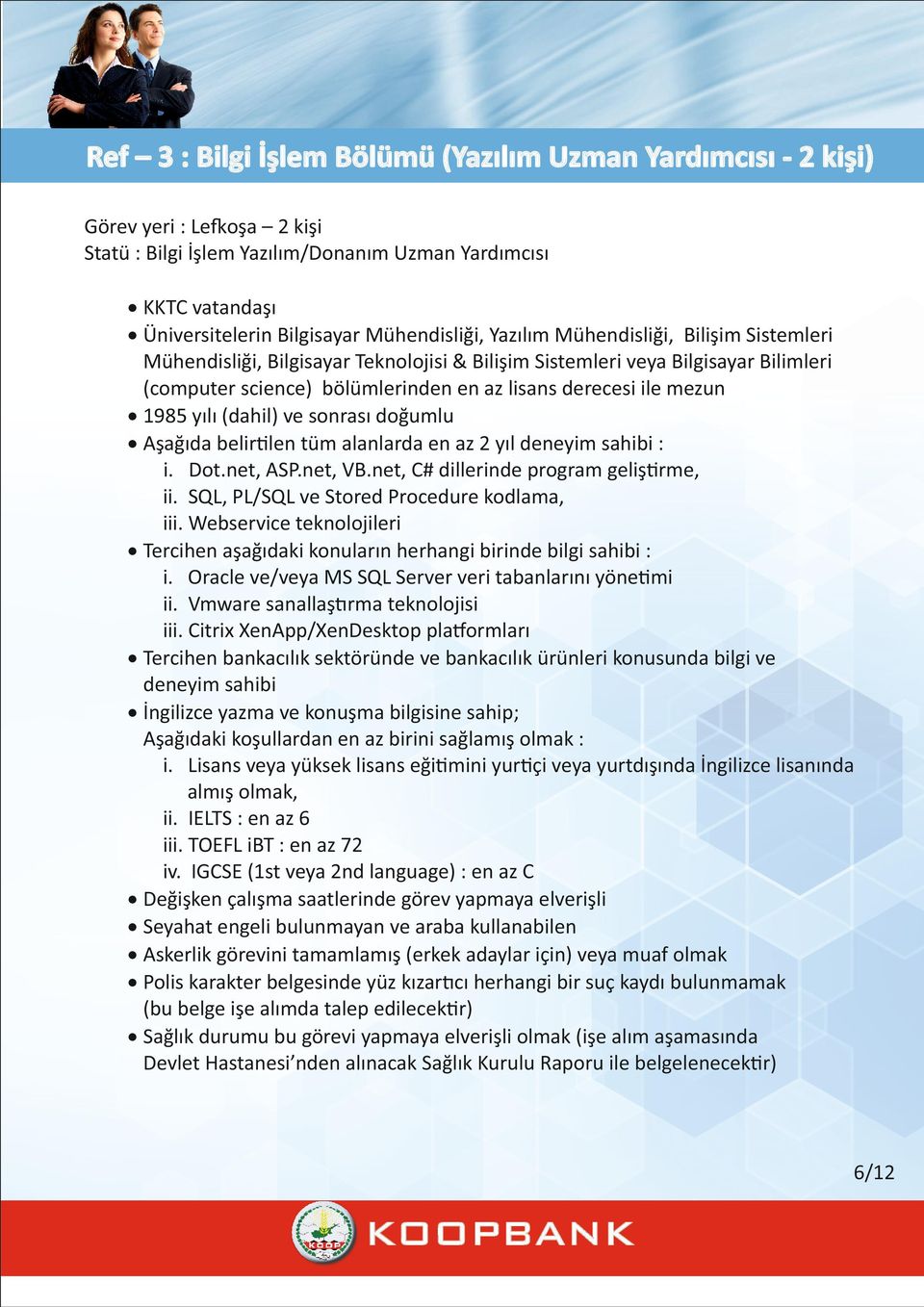 (dahil) ve sonrası doğumlu Aşağıda belir len tüm alanlarda en az 2 yıl deneyim sahibi : i. Dot.net, ASP.net, VB.net, C# dillerinde program geliş rme, ii. SQL, PL/SQL ve Stored Procedure kodlama, iii.