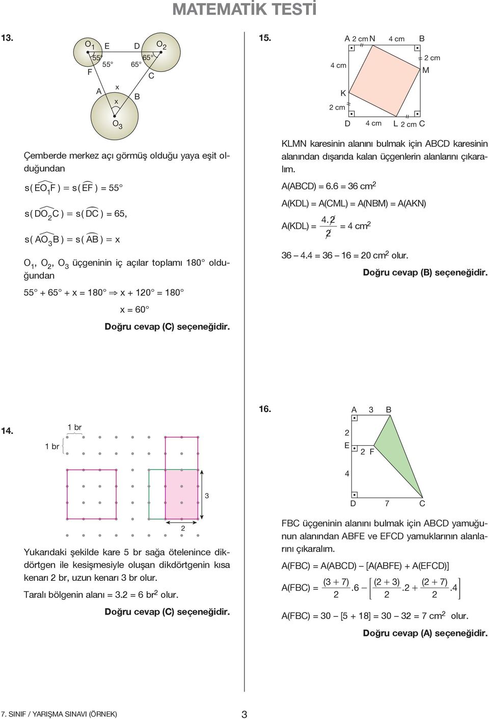 olduğundan 55 + 65 + = 180 + 10 = 180 = 60 N karesinin alanını bulmak için karesinin alanından dışarıda kalan üçgenlerin alanlarını çıkaralım. () = 6.6 = 6 cm () = () = (N) = (N) () = 4. = 4 cm 6 4.