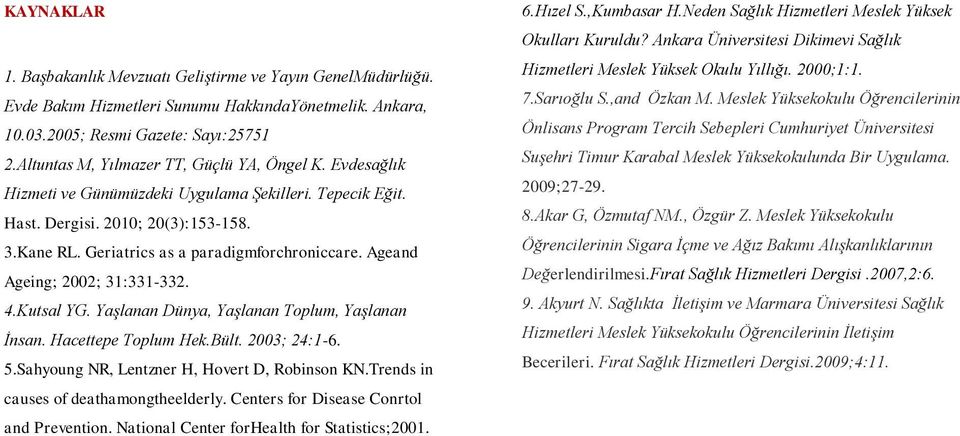 Ageand Ageing; 2002; 31:331-332. 4.Kutsal YG. YaĢlanan Dünya, YaĢlanan Toplum, YaĢlanan Ġnsan. Hacettepe Toplum Hek.Bült. 2003; 24:1-6. 5.Sahyoung NR, Lentzner H, Hovert D, Robinson KN.