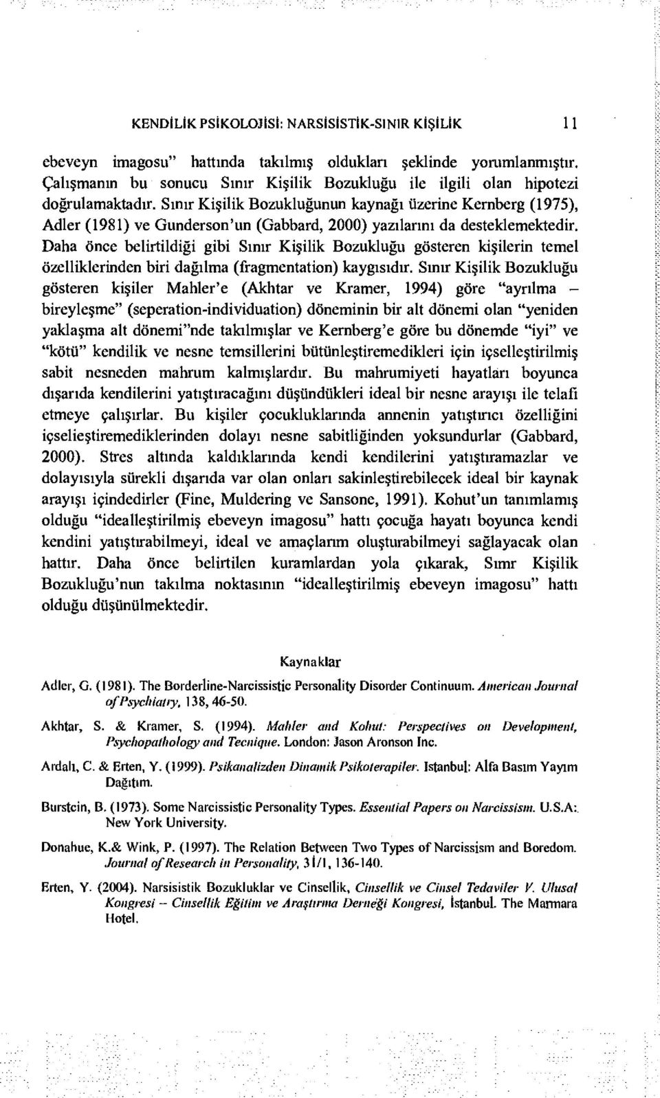 Sınır Kişilik Bozukluğunun kaynağı üzerine Kernberg (1975), Adler (1981) ve Gunderson'un (Gabbard, 2000) yazılarını da desteklemektedir.