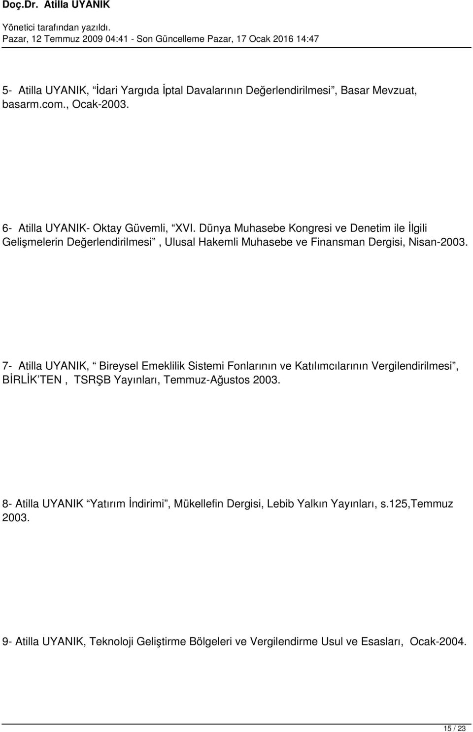 7- Atilla UYANIK, Bireysel Emeklilik Sistemi Fonlarının ve Katılımcılarının Vergilendirilmesi, BİRLİK TEN, TSRŞB Yayınları, Temmuz-Ağustos 2003.