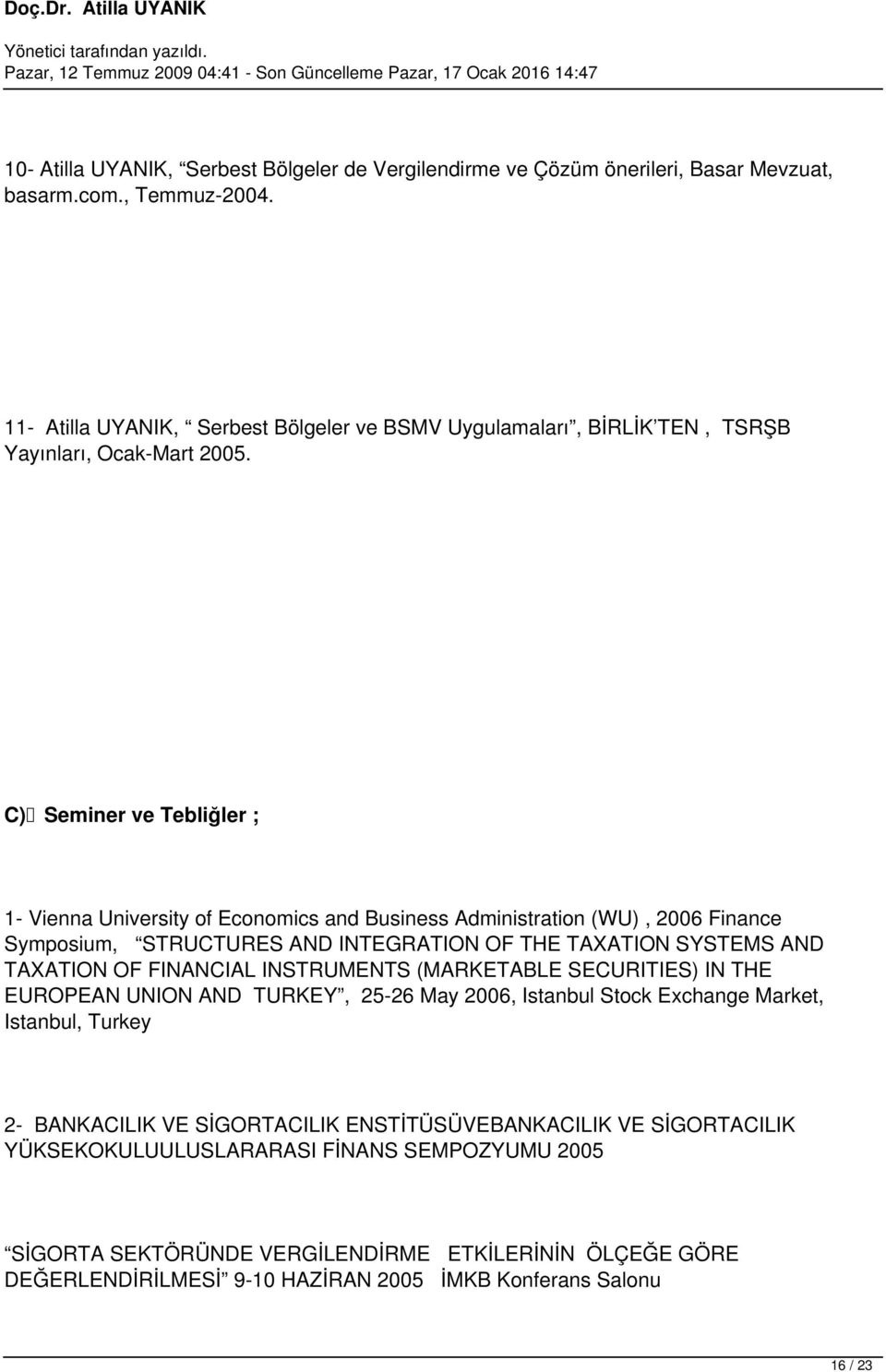 C) Seminer ve Tebliğler ; 1- Vienna University of Economics and Business Administration (WU), 2006 Finance Symposium, STRUCTURES AND INTEGRATION OF THE TAXATION SYSTEMS AND TAXATION OF FINANCIAL