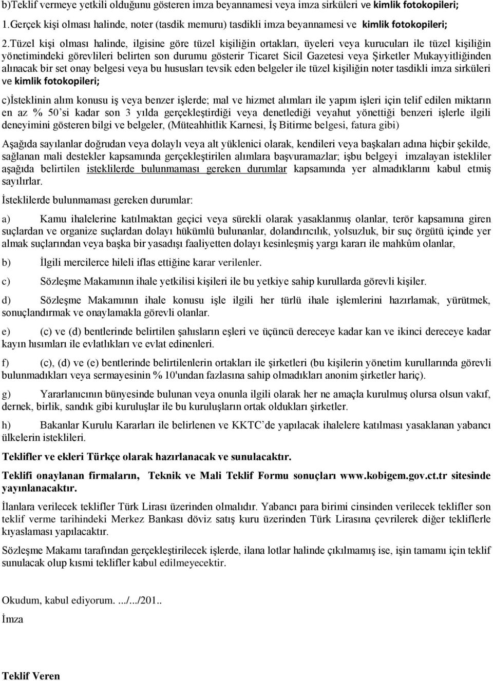 Tüzel kişi olması halinde, ilgisine göre tüzel kişiliğin ortakları, üyeleri veya kurucuları ile tüzel kişiliğin yönetimindeki görevlileri belirten son durumu gösterir Ticaret Sicil Gazetesi veya