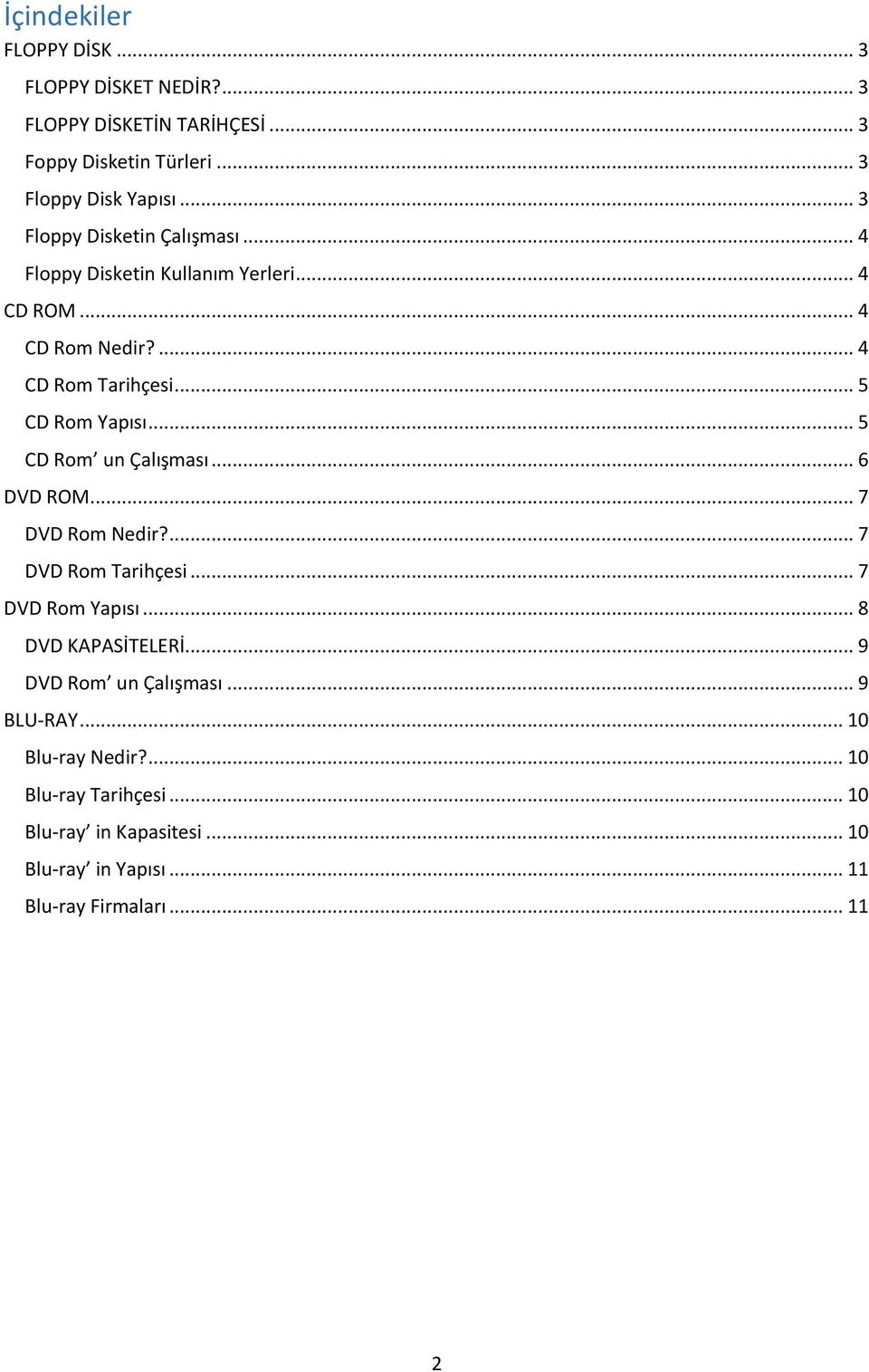 .. 5 CD Rom un Çalışması... 6 DVD ROM... 7 DVD Rom Nedir?... 7 DVD Rom Tarihçesi... 7 DVD Rom Yapısı... 8 DVD KAPASİTELERİ.