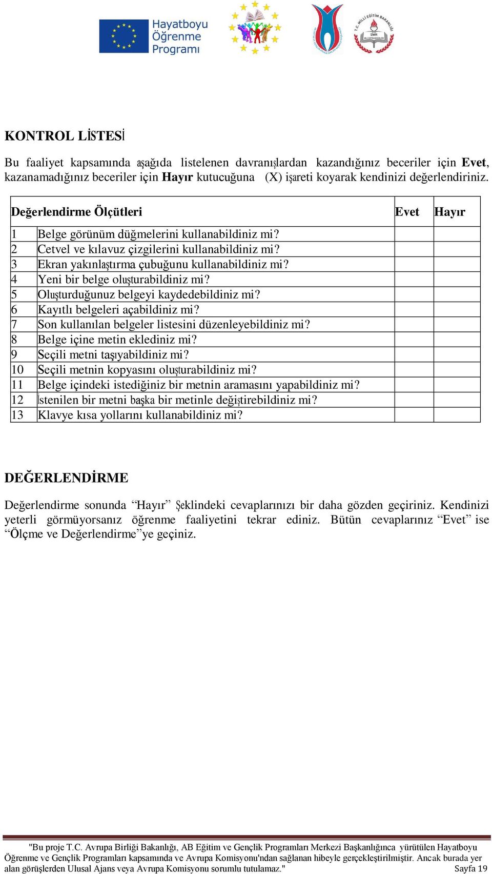 3 Ekran yakınlaştırma çubuğunu kullanabildiniz mi? 4 Yeni bir belge oluşturabildiniz mi? 5 Oluşturduğunuz belgeyi kaydedebildiniz mi? 6 Kayıtlı belgeleri açabildiniz mi?