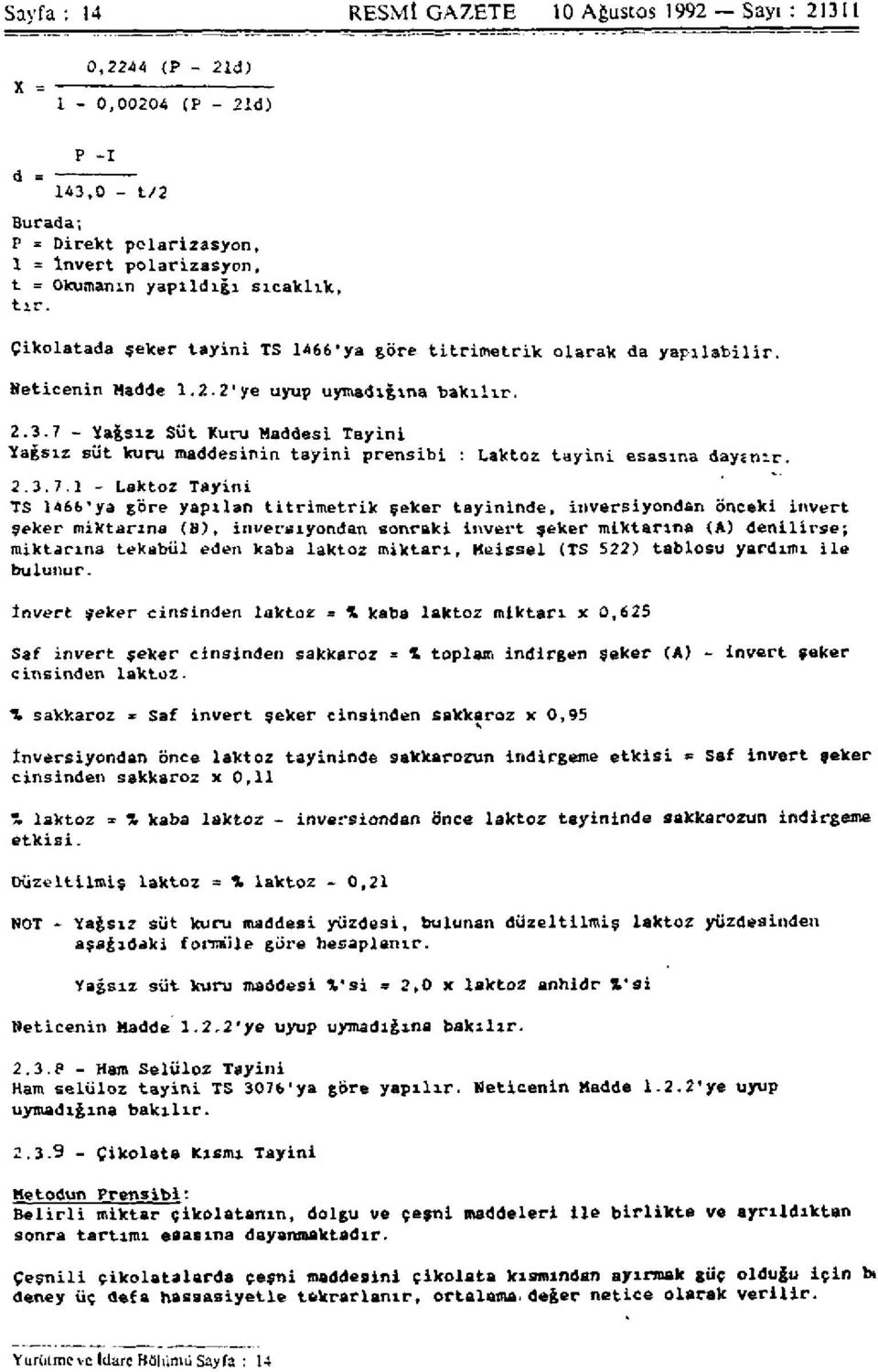 7 - Yağsız Süt Kuru Maddesi Tayini Yağsız süt kuru maddesinin tayini prensibi : Laktoz tayini esasına dayanır. 2.3.7.1 - Laktoz Tayini TS 1466'ya göre yapılan titrimetrik şeker tayininde,