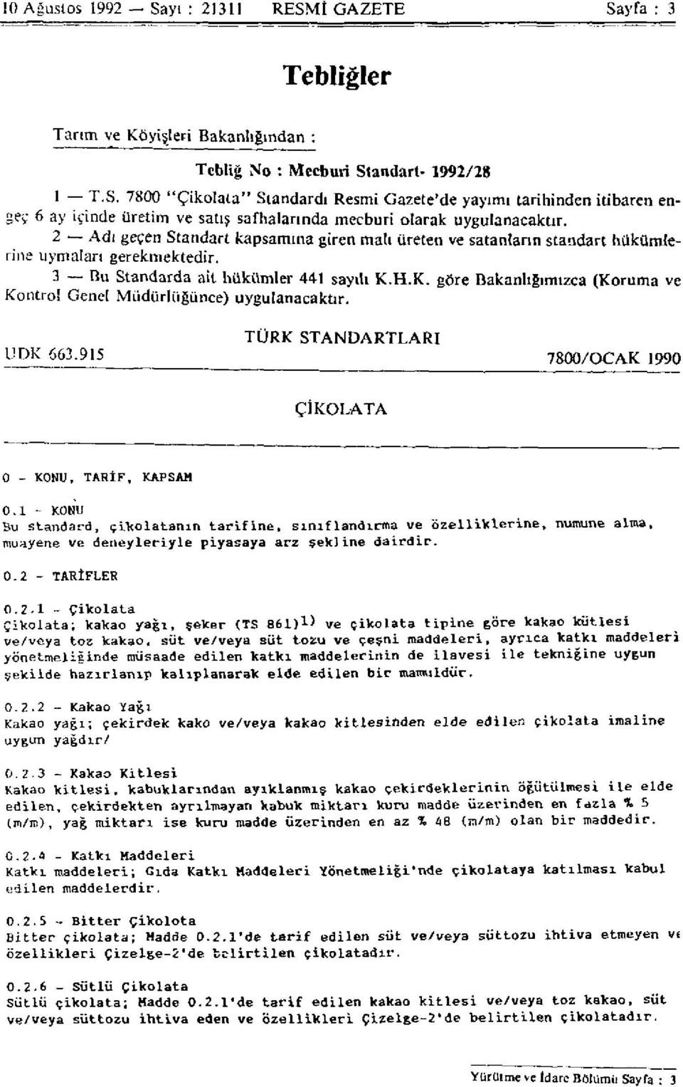 H.K. göre Bakanlığımızca (Koruma ve Kontrol Genel Müdürlüğünce) uygulanacaktır. TÜRK STANDARTLARI UDK 663.915 7800/OCAK 1990 ÇİKOLATA 0 - KONU, TARİF, KAPSAM 0.