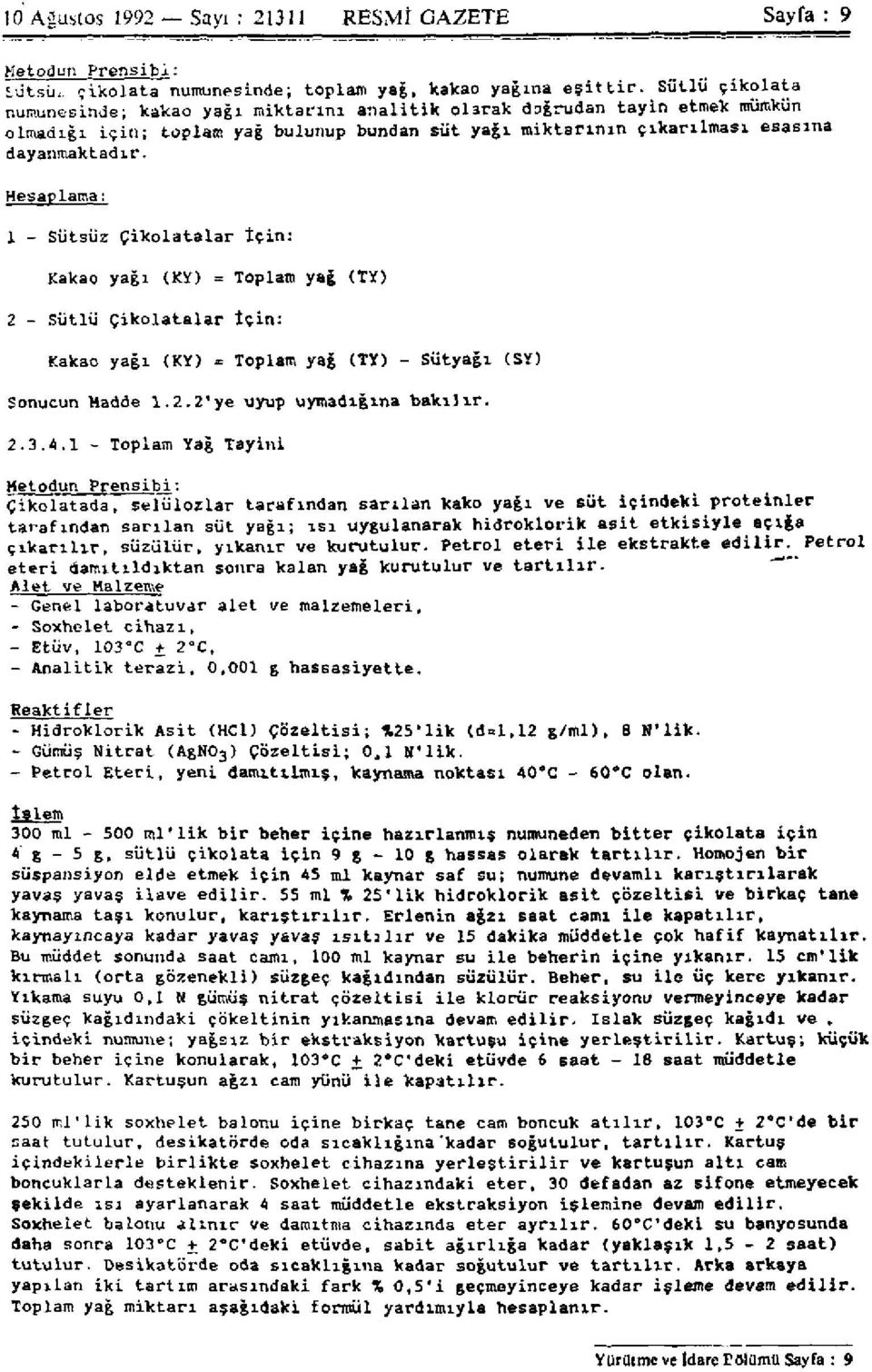 Hesaplama: 1 - Sütsüz Çikolatalar İçin: Kakao yağı (KY) = Toplam yağ (TY) 2 - Sütlü çikolatalar İçin: Kakao yağı (KY) = Toplam yağ (TY) - Sütyağı (SY) Sonucun Madde 1.2.2'ye uyup uymadığına bakılır.