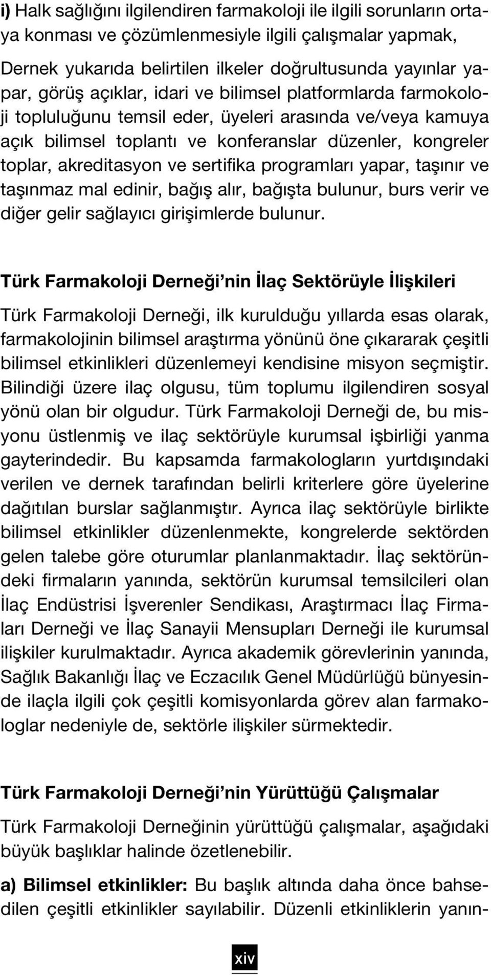 sertifika programları yapar, taşınır ve taşınmaz mal edinir, bağış alır, bağışta bulunur, burs verir ve diğer gelir sağlayıcı girişimlerde bulunur.