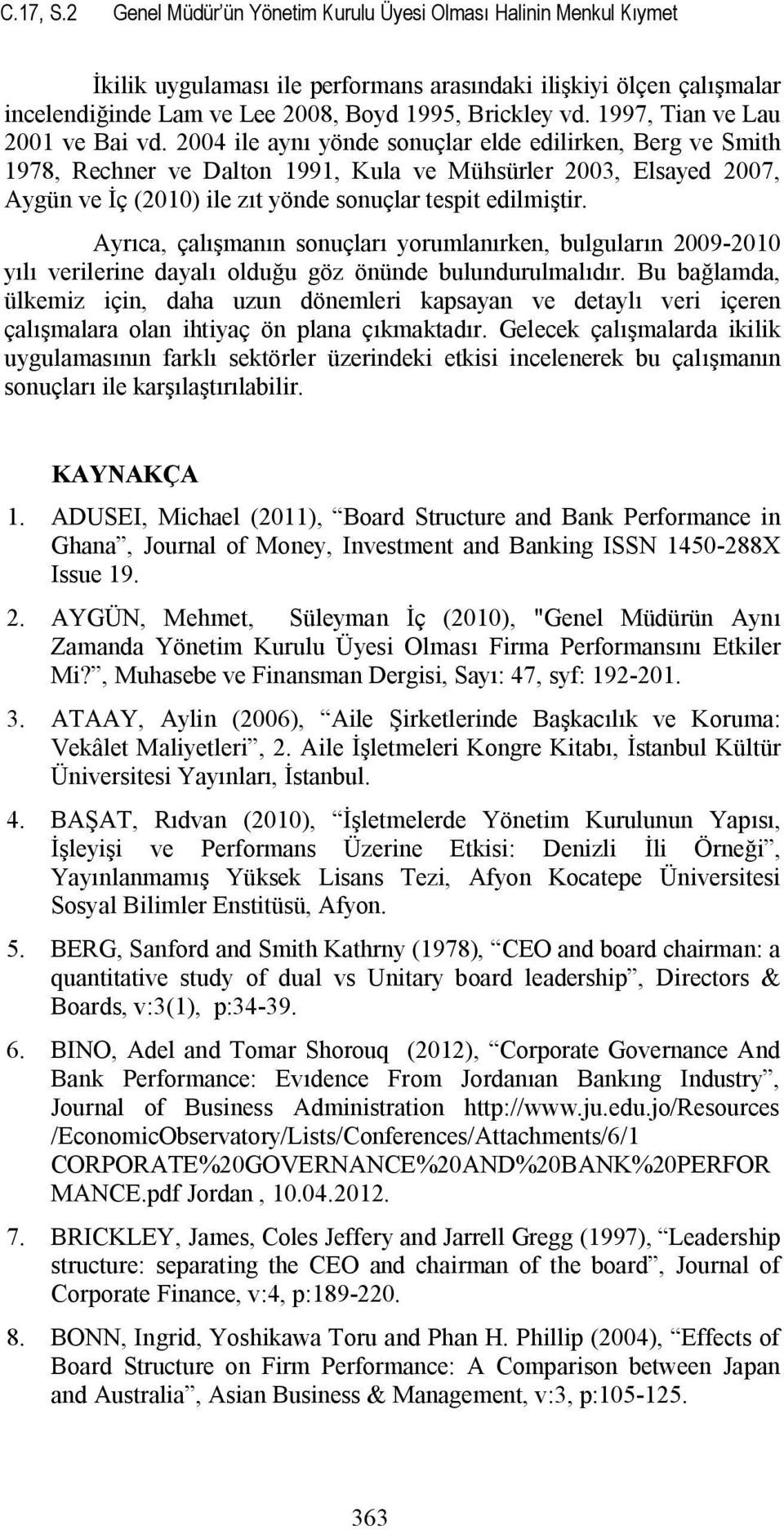 2004 ile aynı yönde sonuçlar elde edilirken, Berg ve Smith 1978, Rechner ve Dalton 1991, Kula ve Mühsürler 2003, Elsayed 2007, Aygün ve İç (2010) ile zıt yönde sonuçlar tespit edilmiştir.