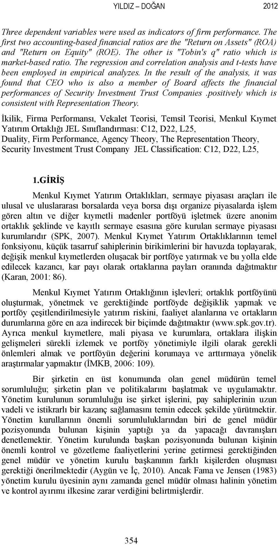 In the result of the analysis, it was found that CEO who is also a member of Board affects the financial performances of Security Investment Trust Companies.