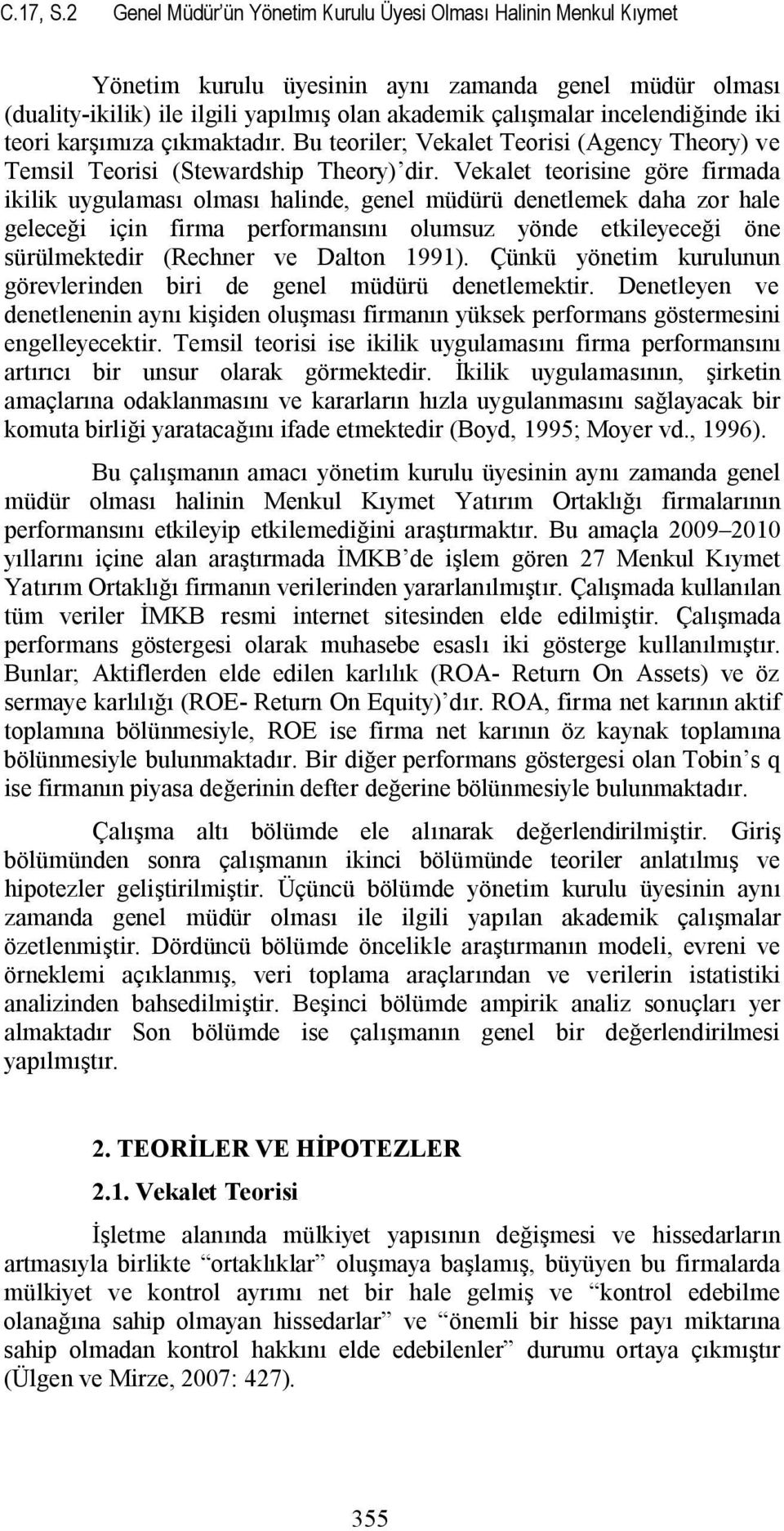 iki teori karşımıza çıkmaktadır. Bu teoriler; Vekalet Teorisi (Agency Theory) ve Temsil Teorisi (Stewardship Theory) dir.