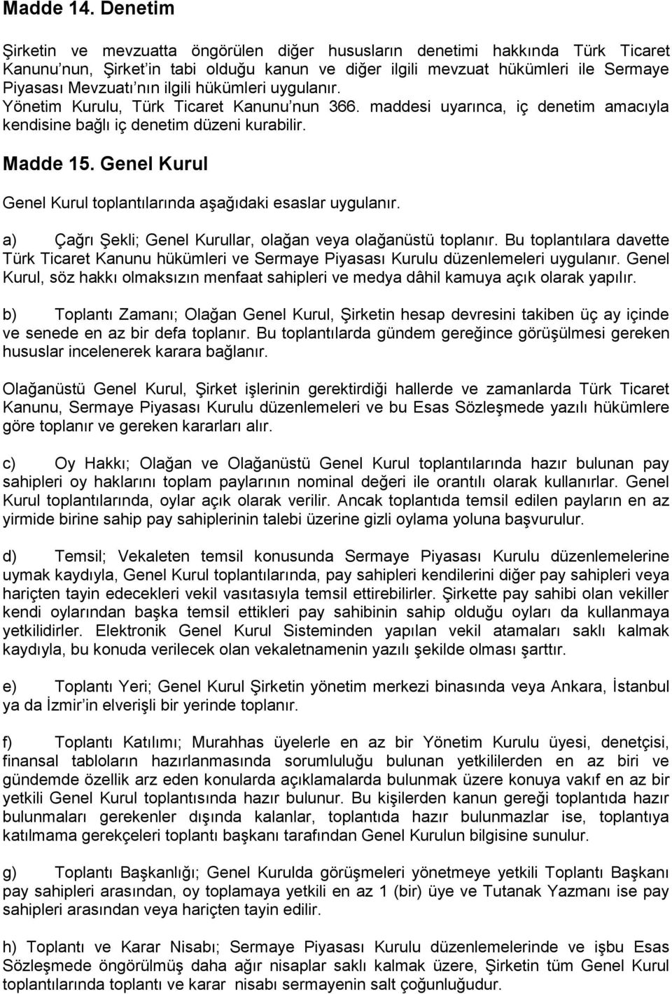 ilgili hükümleri uygulanır. Yönetim Kurulu, Türk Ticaret Kanunu nun 366. maddesi uyarınca, iç denetim amacıyla kendisine bağlı iç denetim düzeni kurabilir. Madde 15.