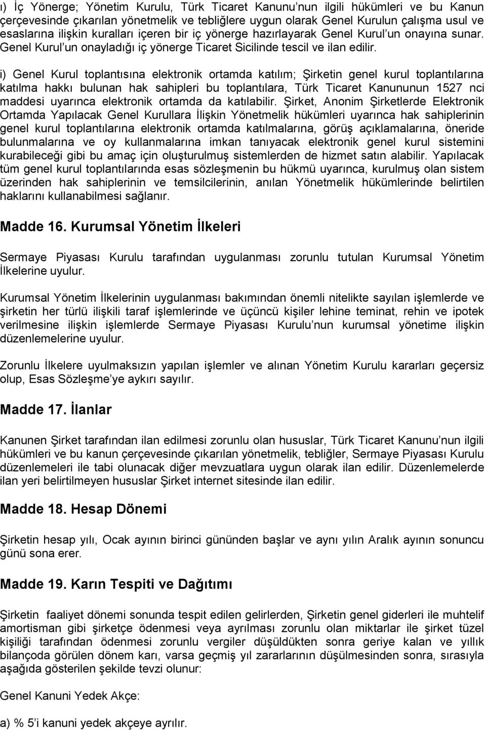 i) Genel Kurul toplantısına elektronik ortamda katılım; Şirketin genel kurul toplantılarına katılma hakkı bulunan hak sahipleri bu toplantılara, Türk Ticaret Kanununun 1527 nci maddesi uyarınca