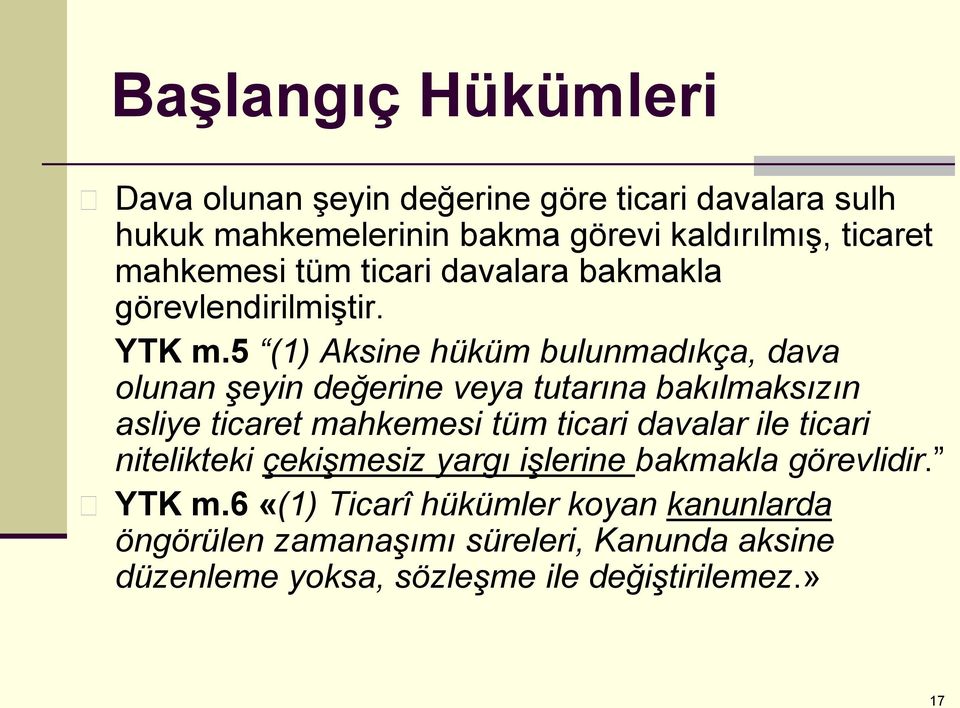 5 (1) Aksine hüküm bulunmadıkça, dava olunan şeyin değerine veya tutarına bakılmaksızın asliye ticaret mahkemesi tüm ticari davalar