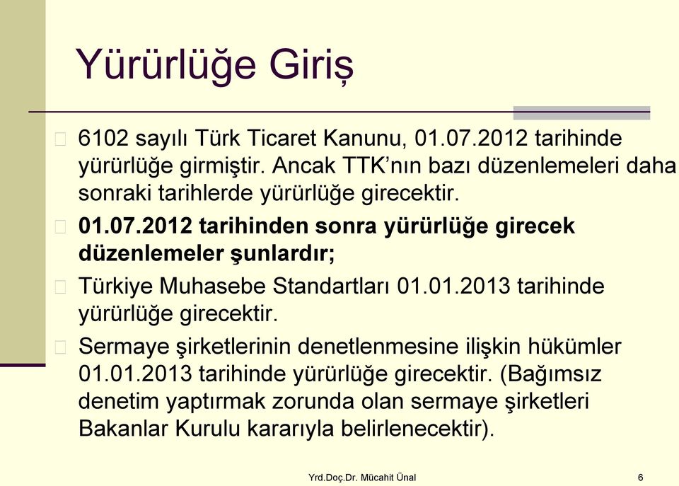 2012 tarihinden sonra yürürlüğe girecek düzenlemeler şunlardır; Türkiye Muhasebe Standartları 01.01.2013 tarihinde yürürlüğe girecektir.