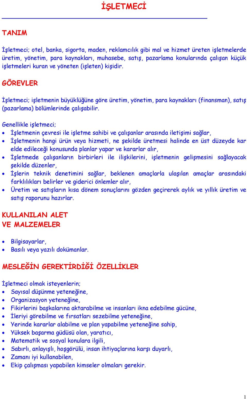 Genellikle işletmeci; İşletmenin çevresi ile işletme sahibi ve çalışanlar arasında iletişimi sağlar, İşletmenin hangi ürün veya hizmeti, ne şekilde üretmesi halinde en üst düzeyde kar elde edileceği