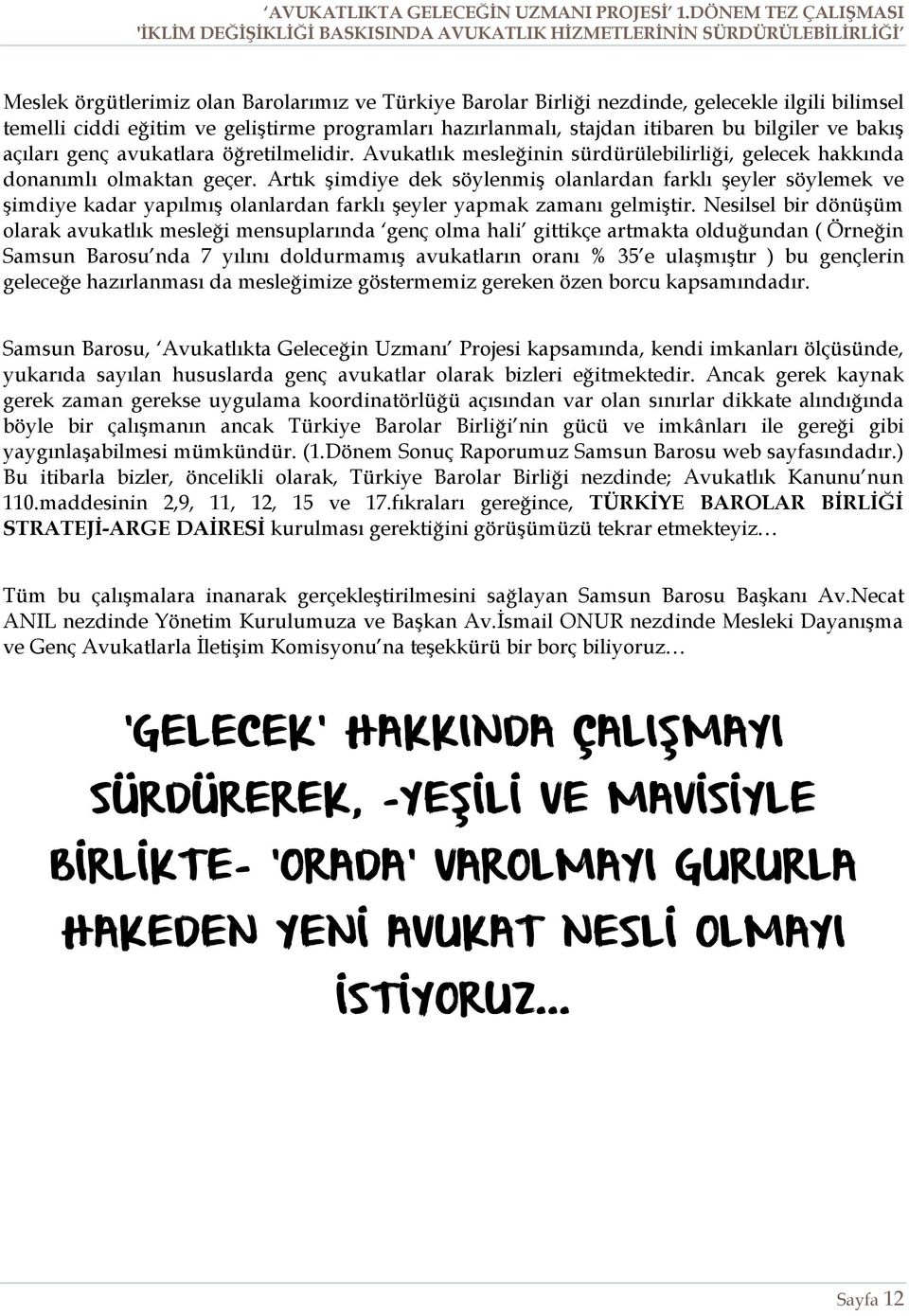 Artık şimdiye dek söylenmiş olanlardan farklı şeyler söylemek ve şimdiye kadar yapılmış olanlardan farklı şeyler yapmak zamanı gelmiştir.