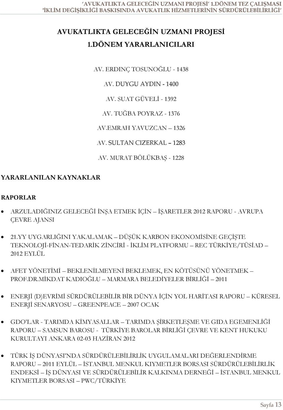 YY UYGARLIĞINI YAKALAMAK DÜŞÜK KARBON EKONOMİSİNE GEÇİŞTE TEKNOLOJİ-FİNAN-TEDARİK ZİNCİRİ - İKLİM PLATFORMU REC TÜRKİYE/TÜSİAD 2012 EYLÜL AFET YÖNETİMİ BEKLENİLMEYENİ BEKLEMEK, EN KÖTÜSÜNÜ YÖNETMEK