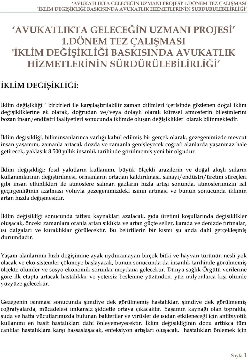 gözlenen doğal iklim değişikliklerine ek olarak, doğrudan ve/veya dolaylı olarak küresel atmosferin bileşimlerini bozan insan/endüstri faaliyetleri sonucunda iklimde oluşan değişiklikler olarak