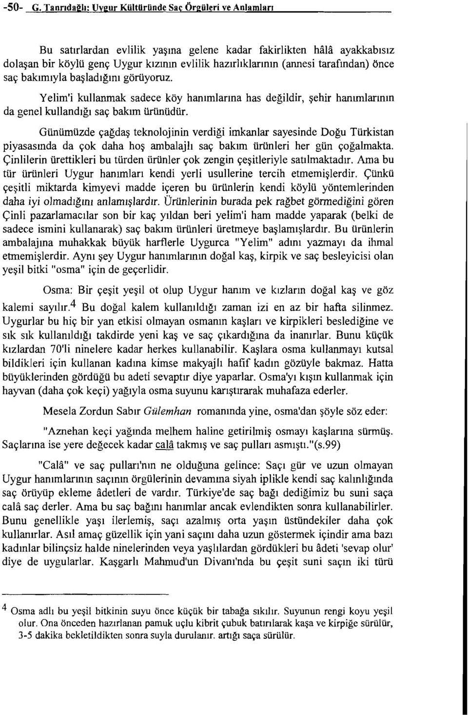 tarafından) önce saç bakımıyla başladıgını görüyoruz. Yelim'i kullanmak sadece köy hanımlarına has degildir, şehir hanımlarının da genel kullandığı saç bakım ürünüdür.