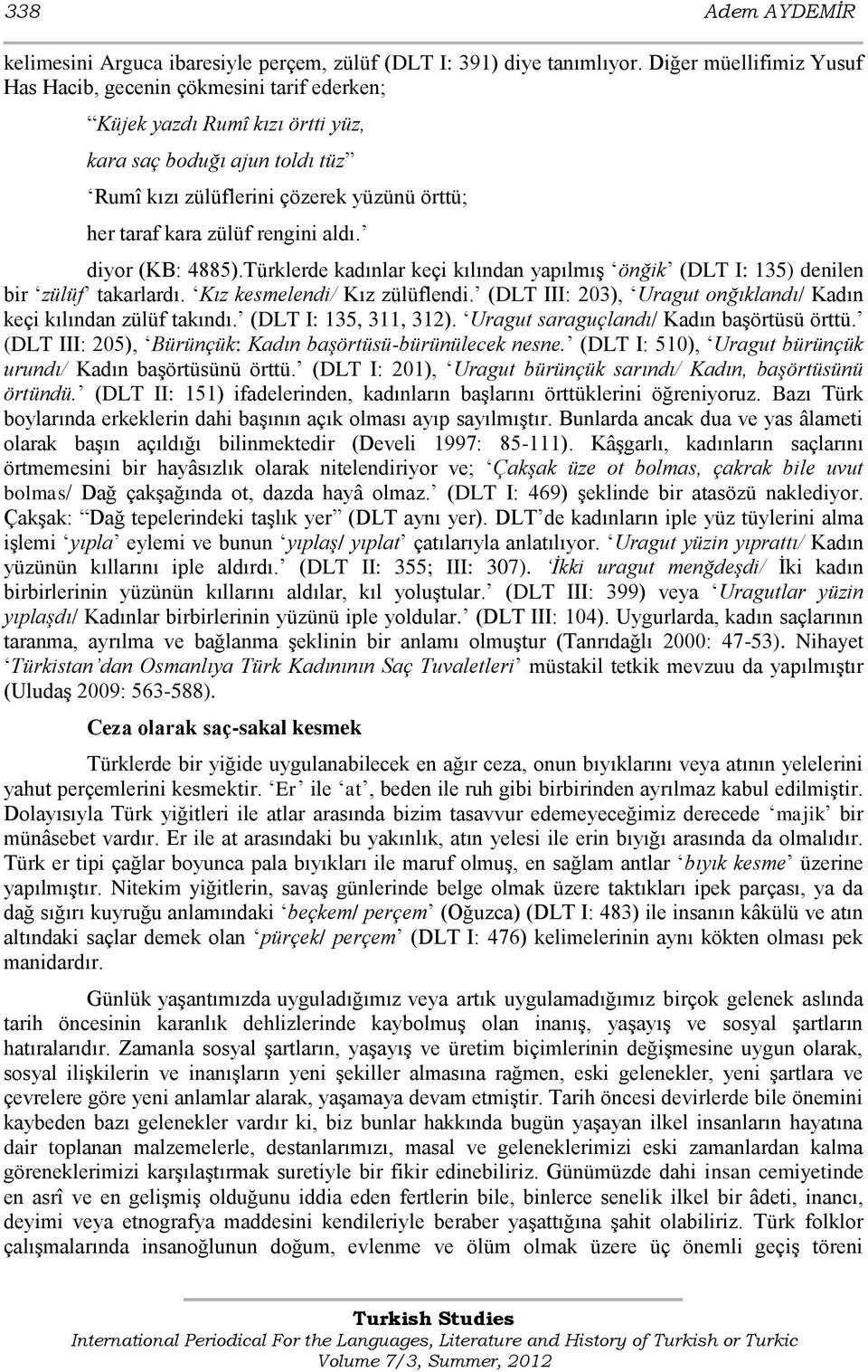 rengini aldı. diyor (KB: 4885).Türklerde kadınlar keçi kılından yapılmıģ önğik (DLT I: 135) denilen bir zülüf takarlardı. Kız kesmelendi/ Kız zülüflendi.