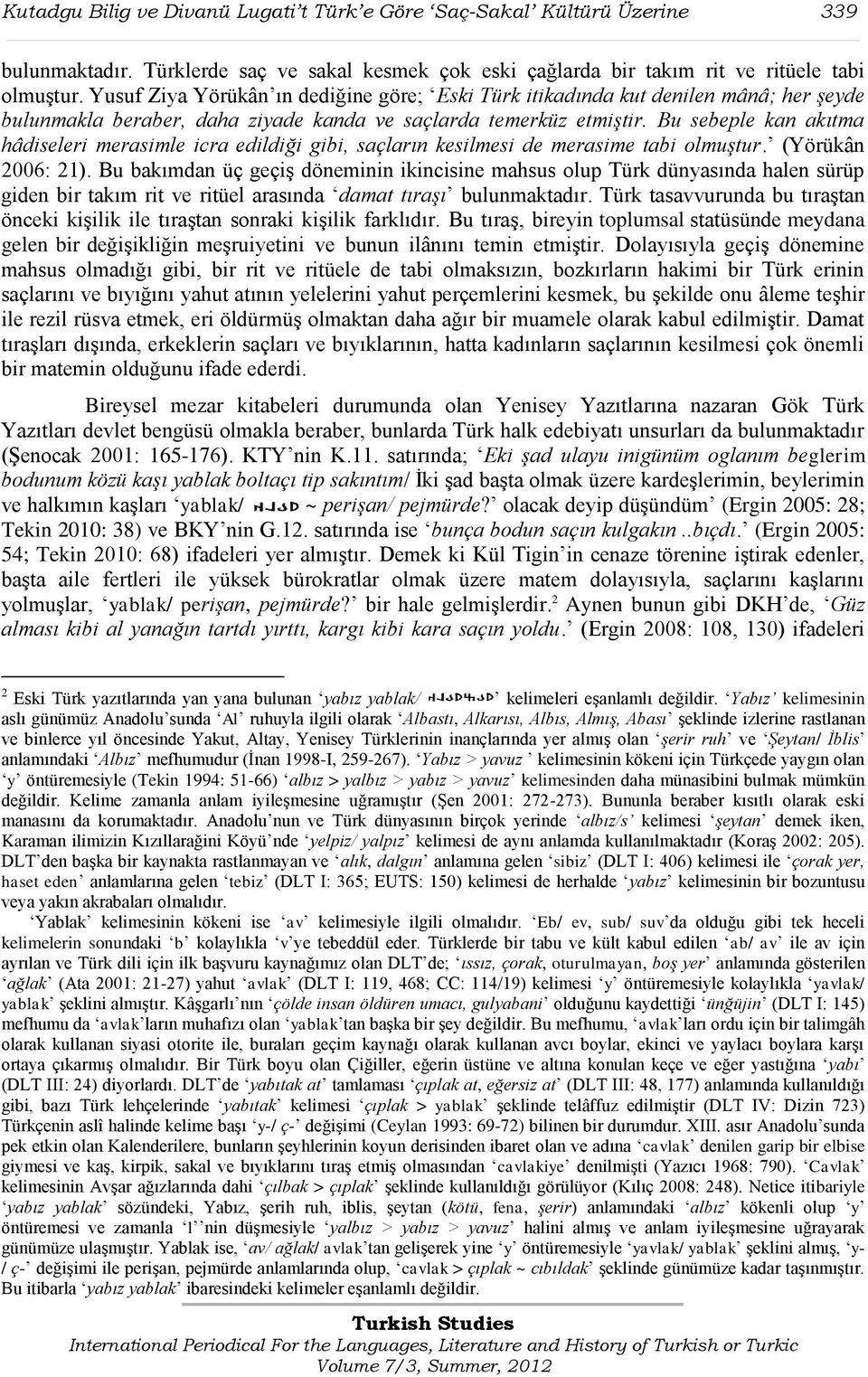 Bu sebeple kan akıtma hâdiseleri merasimle icra edildiği gibi, saçların kesilmesi de merasime tabi olmuştur. (Yörükân 2006: 21).