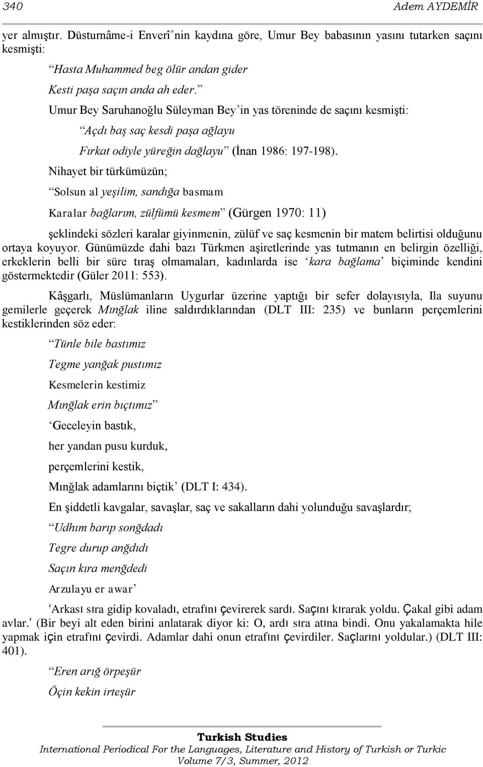 Nihayet bir türkümüzün; Solsun al yeşilim, sandığa basmam Karalar bağlarım, zülfümü kesmem (Gürgen 1970: 11) Ģeklindeki sözleri karalar giyinmenin, zülüf ve saç kesmenin bir matem belirtisi olduğunu