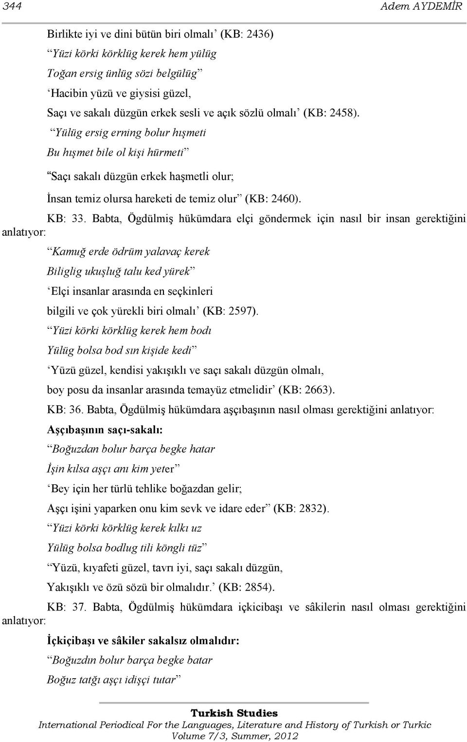 Babta, ÖgdülmiĢ hükümdara elçi göndermek için nasıl bir insan gerektiğini anlatıyor: Kamuğ erde ödrüm yalavaç kerek Biliglig ukuşluğ talu ked yürek Elçi insanlar arasında en seçkinleri bilgili ve çok